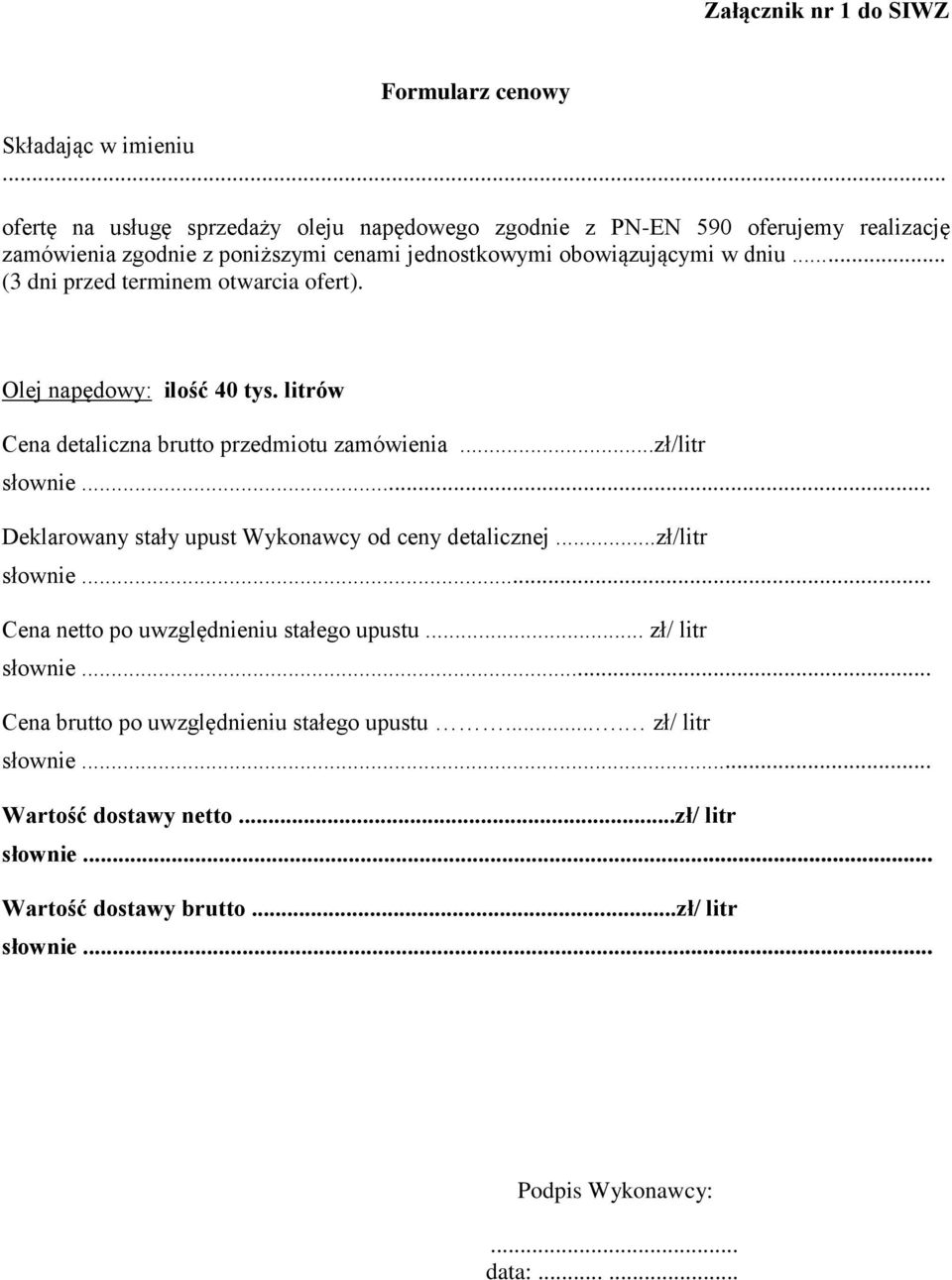 .. (3 dni przed terminem otwarcia ofert). Olej napędowy: ilość 40 tys. litrów Cena detaliczna brutto przedmiotu zamówienia...zł/litr słownie.