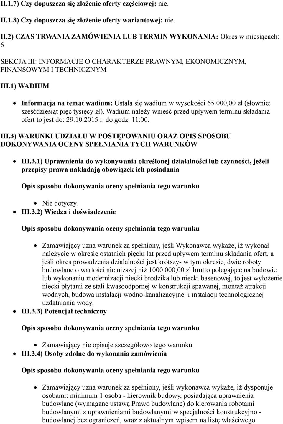 000,00 zł (słownie: sześćdziesiąt pięć tysięcy zł). Wadium należy wnieść przed upływem terminu składania ofert to jest do: 29.10.2015 r. do godz. 11:00. III.