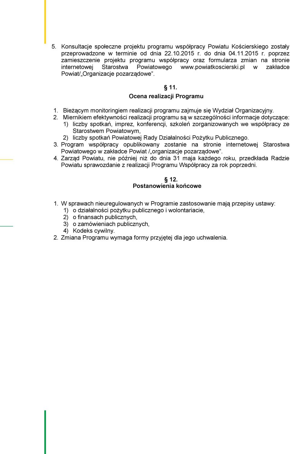 pl w zakładce Powiat/ Organizacje pozarządowe. 11. Ocena realizacji Programu 1. Bieżącym monitoringiem realizacji programu zajmuje się Wydział Organizacyjny. 2.