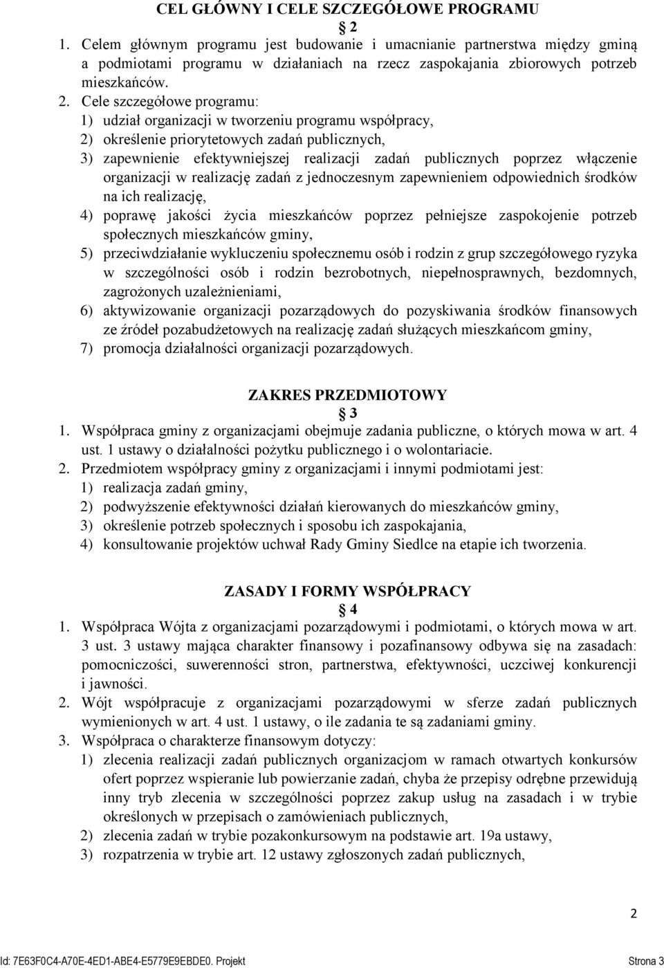 Cele szczegółowe programu: 1) udział organizacji w tworzeniu programu współpracy, 2) określenie priorytetowych zadań publicznych, 3) zapewnienie efektywniejszej realizacji zadań publicznych poprzez