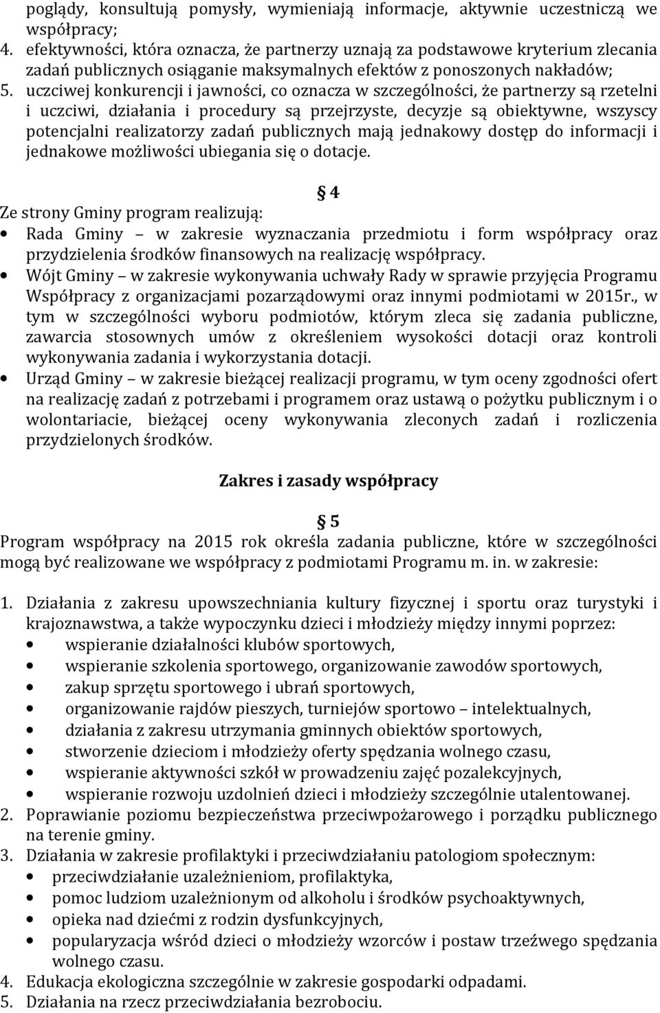 uczciwej konkurencji i jawności, co oznacza w szczególności, że partnerzy są rzetelni i uczciwi, działania i procedury są przejrzyste, decyzje są obiektywne, wszyscy potencjalni realizatorzy zadań