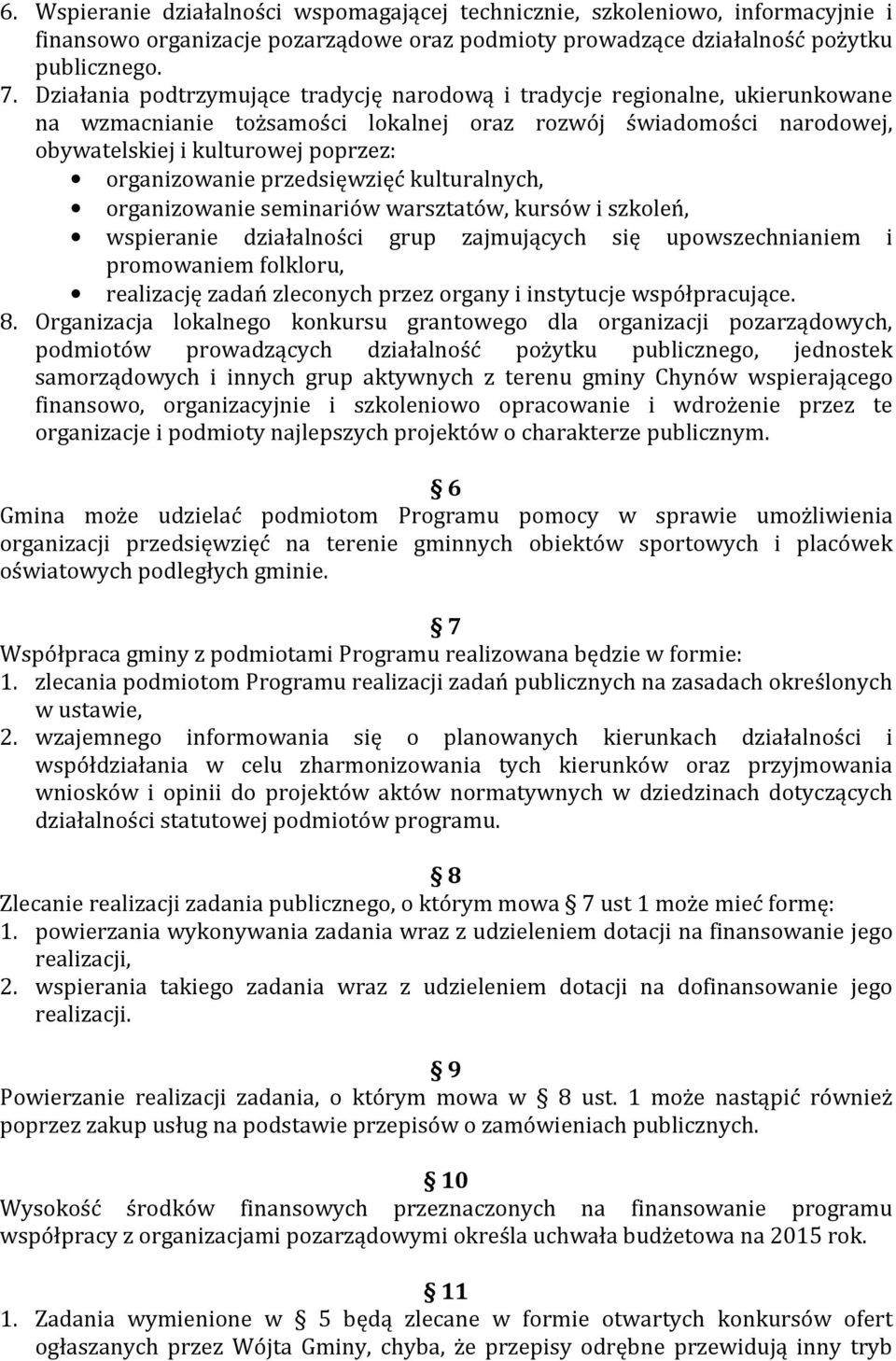 przedsięwzięć kulturalnych, organizowanie seminariów warsztatów, kursów i szkoleń, wspieranie działalności grup zajmujących się upowszechnianiem i promowaniem folkloru, realizację zadań zleconych