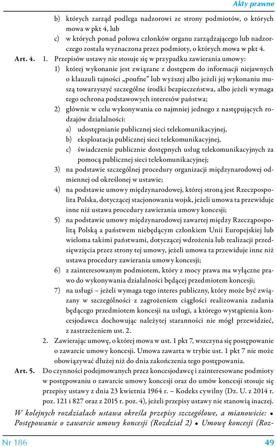 Przepisów ustawy nie stosuje się w przypadku zawierania umowy: 1) której wykonanie jest związane z dostępem do informacji niejawnych o klauzuli tajności poufne lub wyższej albo jeżeli jej wykonaniu