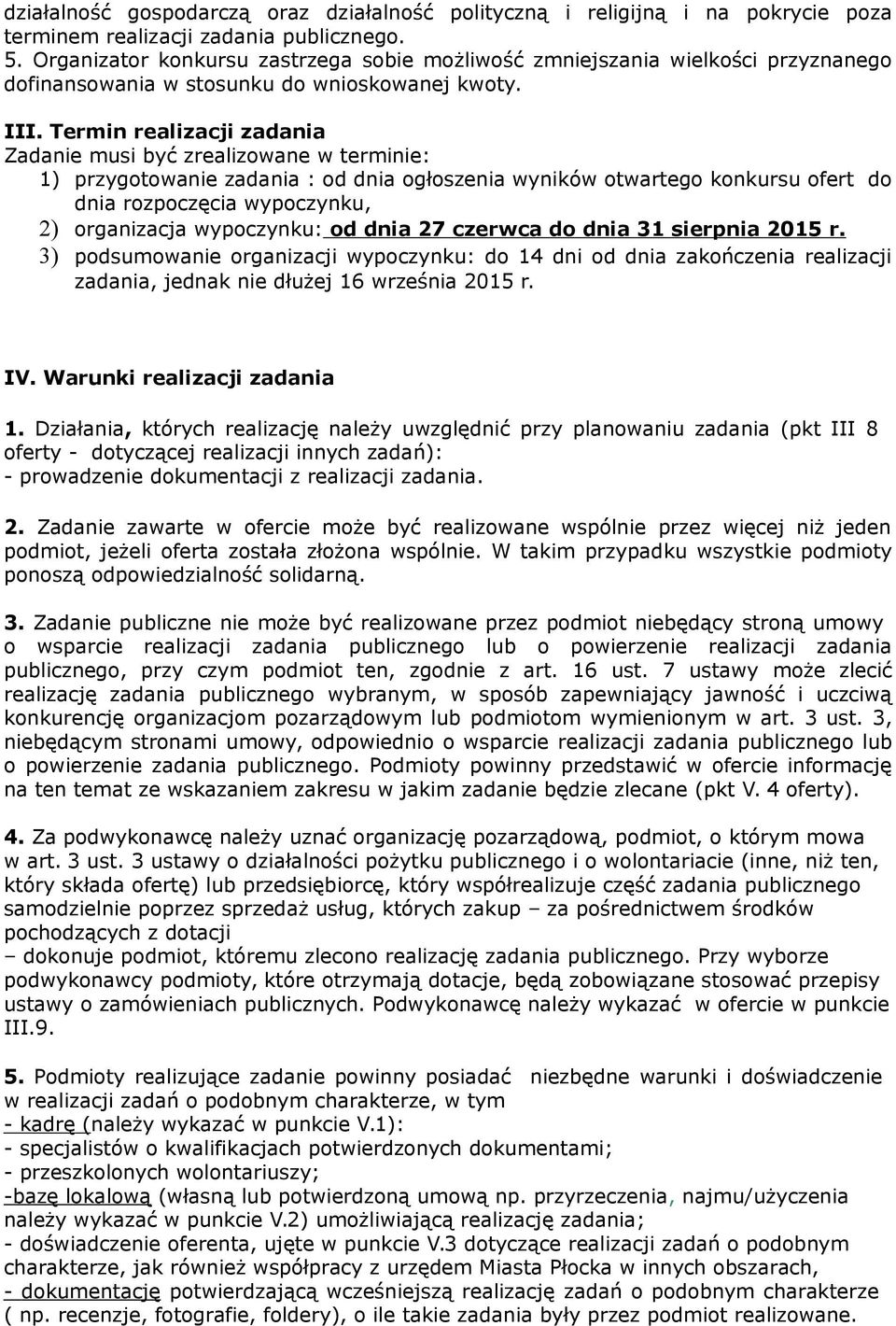 Termin realizacji zadania Zadanie musi być zrealizowane w terminie: 1) przygotowanie zadania : od dnia ogłoszenia wyników otwartego konkursu ofert do dnia rozpoczęcia wypoczynku, 2) organizacja