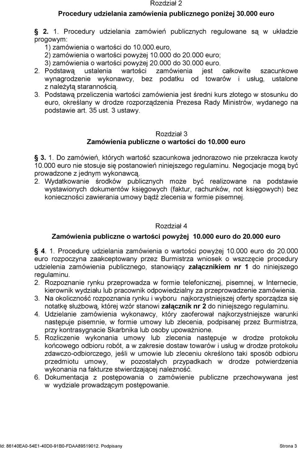 3. Podstawą przeliczenia wartości zamówienia jest średni kurs złotego w stosunku do euro, określany w drodze rozporządzenia Prezesa Rady Ministrów, wydanego na podstawie art. 35 ust. 3 ustawy.