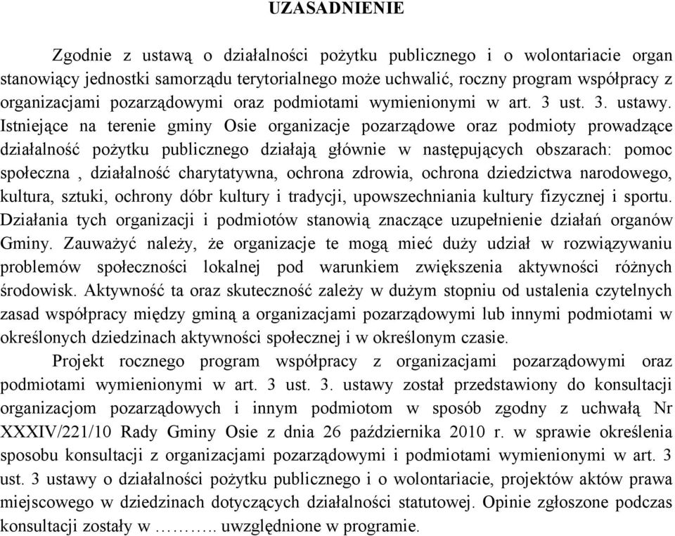 Istniejące na terenie gminy Osie organizacje pozarządowe oraz podmioty prowadzące działalność pożytku publicznego działają głównie w następujących obszarach: pomoc społeczna, działalność