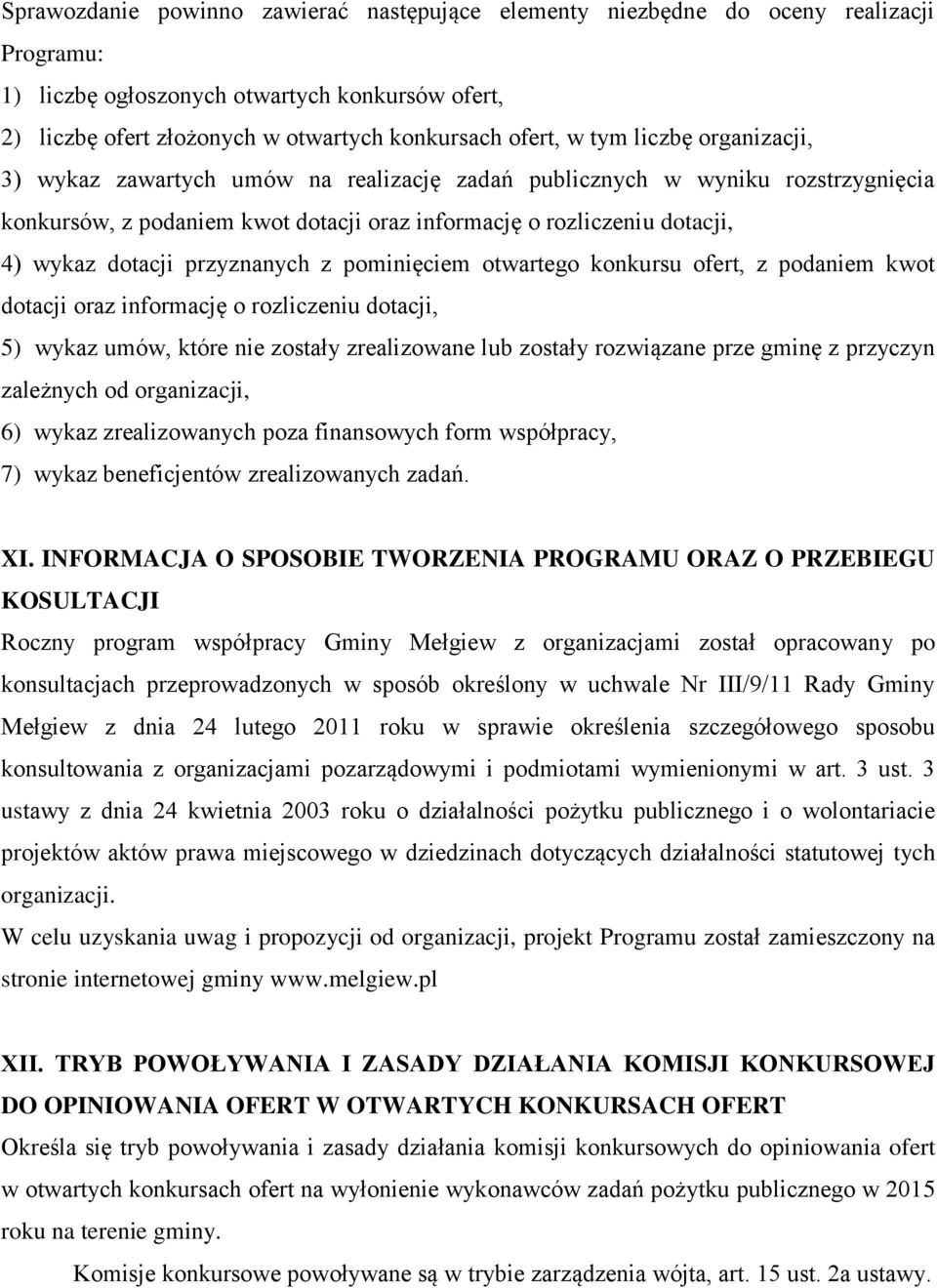 przyznanych z pominięciem otwartego konkursu ofert, z podaniem kwot dotacji oraz informację o rozliczeniu dotacji, 5) wykaz umów, które nie zostały zrealizowane lub zostały rozwiązane prze gminę z