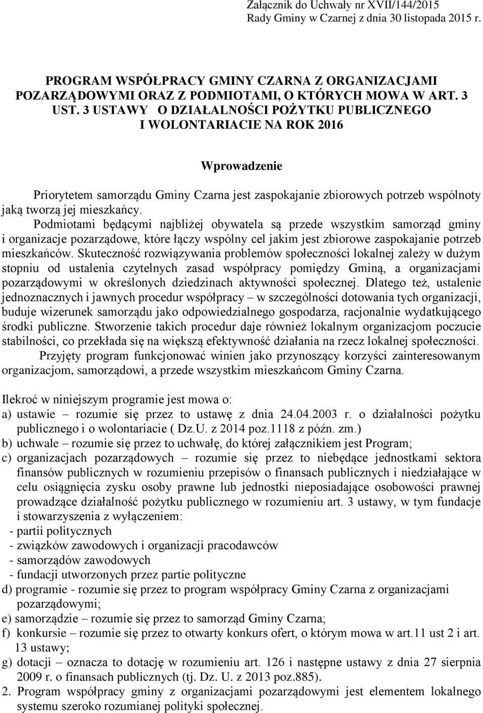 Podmiotami będącymi najbliżej obywatela są przede wszystkim samorząd gminy i organizacje pozarządowe, które łączy wspólny cel jakim jest zbiorowe zaspokajanie potrzeb mieszkańców.