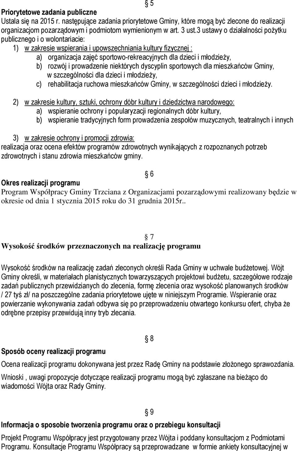 rozwój i prowadzenie niektórych dyscyplin sportowych dla mieszkańców Gminy, w szczególności dla dzieci i młodzieŝy, c) rehabilitacja ruchowa mieszkańców Gminy, w szczególności dzieci i młodzieŝy.