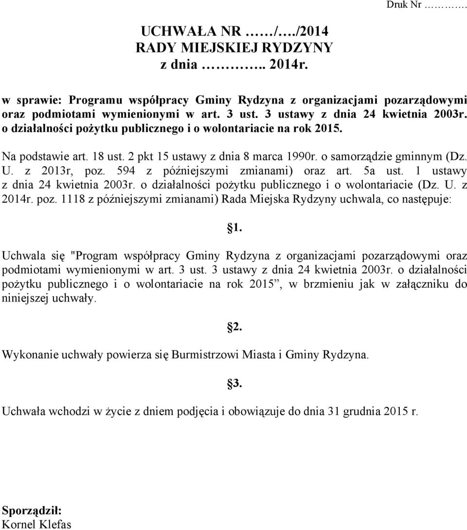 z 2013r, poz. 594 z późniejszymi zmianami) oraz art. 5a ust. 1 ustawy z dnia 24 kwietnia 2003r. o działalności poŝytku publicznego i o wolontariacie (Dz. U. z 2014r. poz. 1118 z późniejszymi zmianami) Rada Miejska Rydzyny uchwala, co następuje: 1.