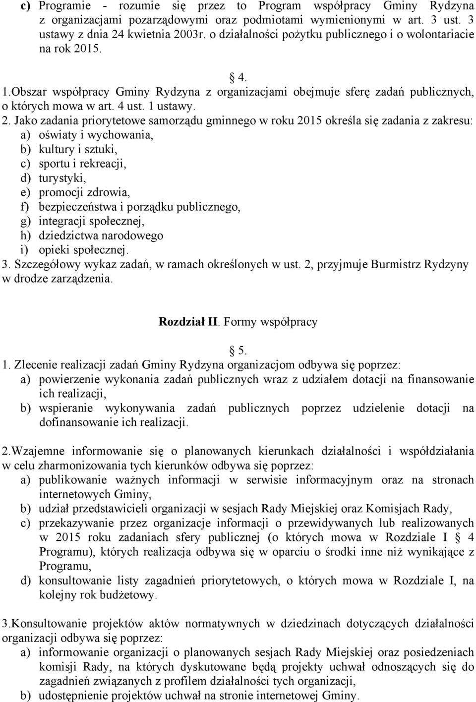 15. 4. 1.Obszar współpracy Gminy Rydzyna z organizacjami obejmuje sferę zadań publicznych, o których mowa w art. 4 ust. 1 ustawy. 2.