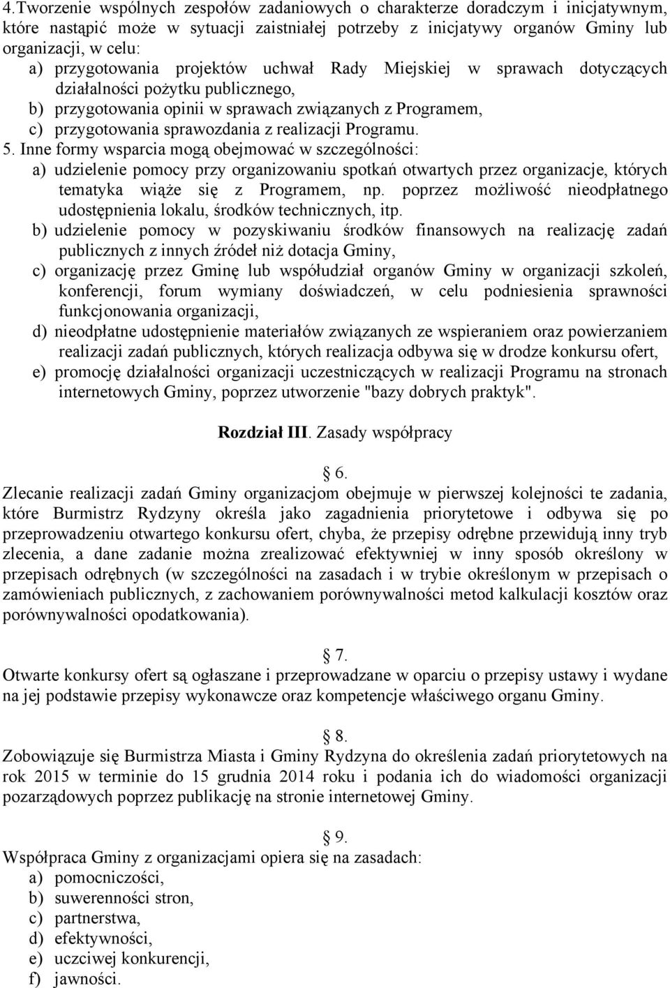 realizacji Programu. 5. Inne formy wsparcia mogą obejmować w szczególności: a) udzielenie pomocy przy organizowaniu spotkań otwartych przez organizacje, których tematyka wiąŝe się z Programem, np.