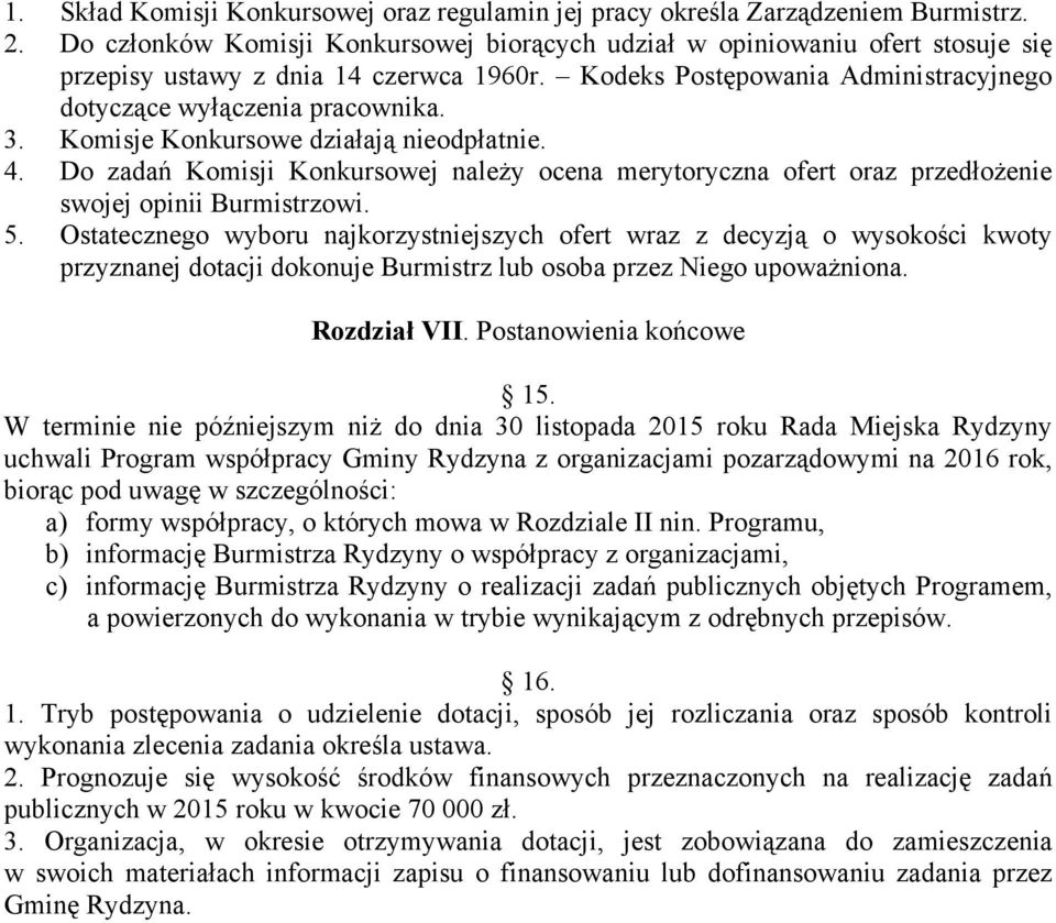 Komisje Konkursowe działają nieodpłatnie. 4. Do zadań Komisji Konkursowej naleŝy ocena merytoryczna ofert oraz przedłoŝenie swojej opinii Burmistrzowi. 5.