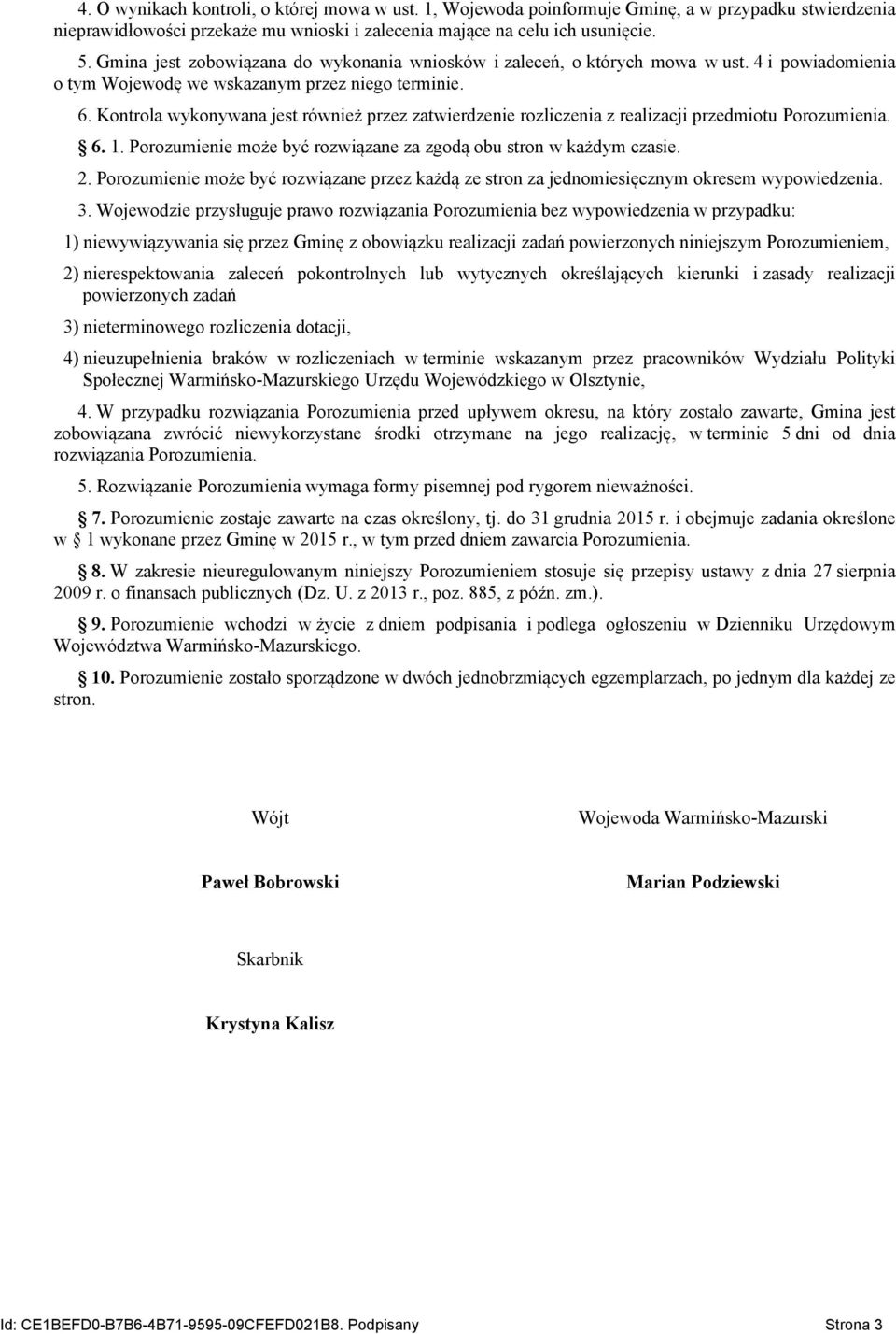 Kontrola wykonywana jest również przez zatwierdzenie rozliczenia z realizacji przedmiotu Porozumienia. 6. 1. Porozumienie może być rozwiązane za zgodą obu stron w każdym czasie. 2.