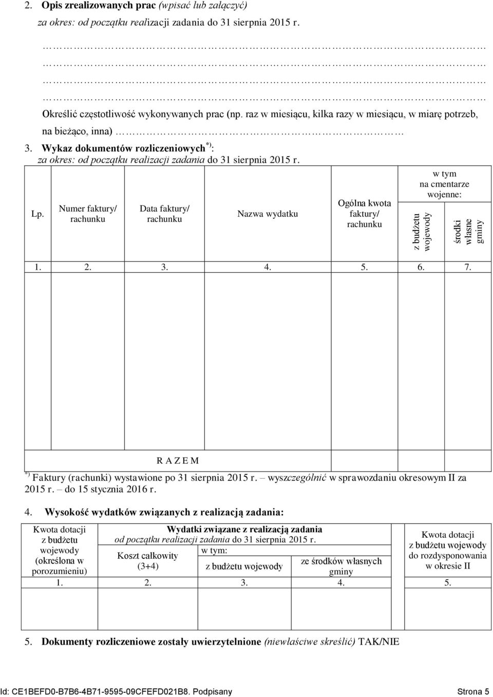 Numer faktury/ Data faktury/ Nazwa wydatku Ogólna kwota faktury/ w tym na cmentarze wojenne: 1. 2. 3. 4. 5. 6. 7. R A Z E M *) Faktury (rachunki) wystawione po 31 sierpnia 2015 r.