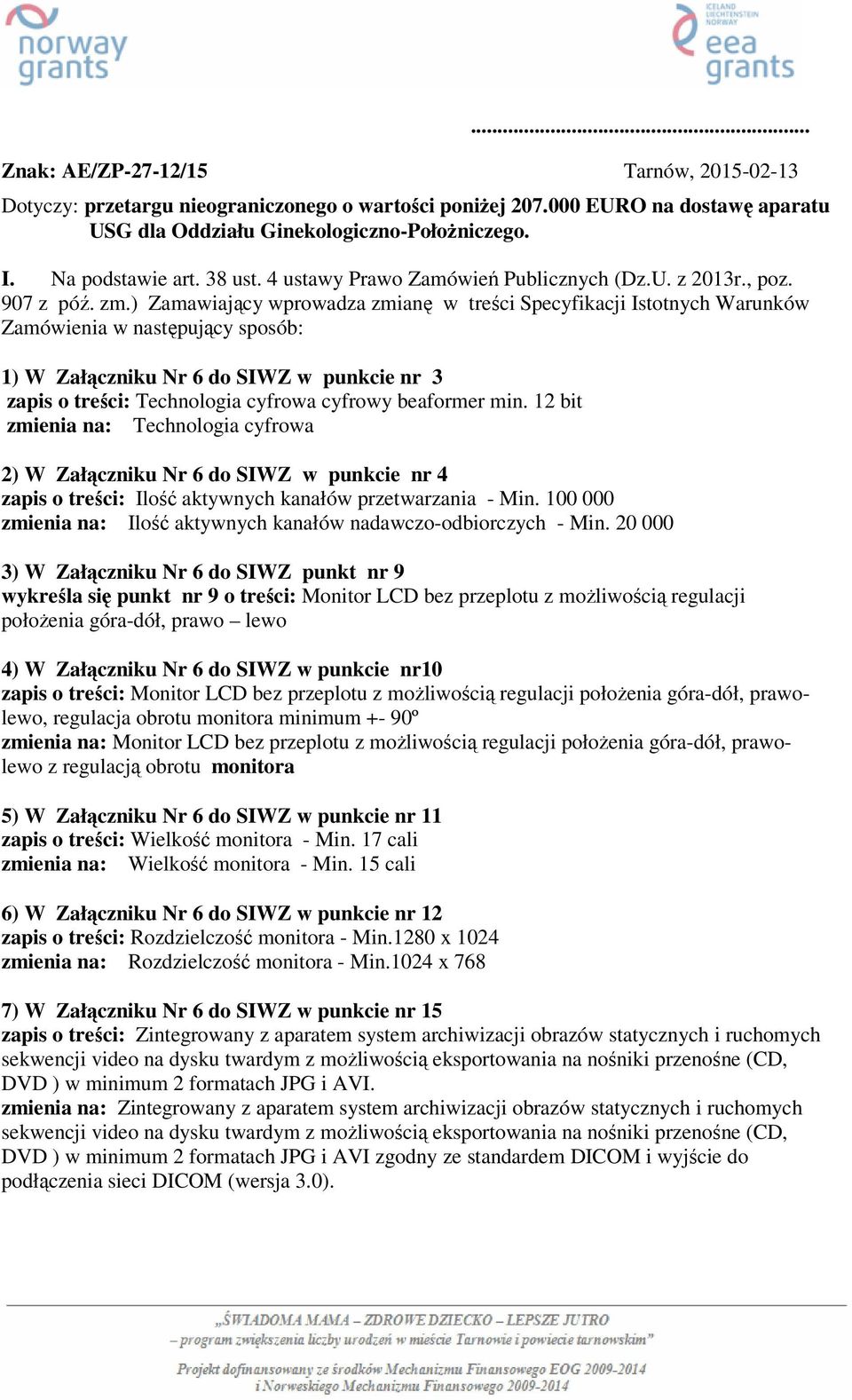 ) Zamawiający wprowadza zmianę w treści Specyfikacji Istotnych Warunków Zamówienia w następujący sposób: 1) W Załączniku Nr 6 do SIWZ w punkcie nr 3 zapis o treści: Technologia cyfrowa cyfrowy