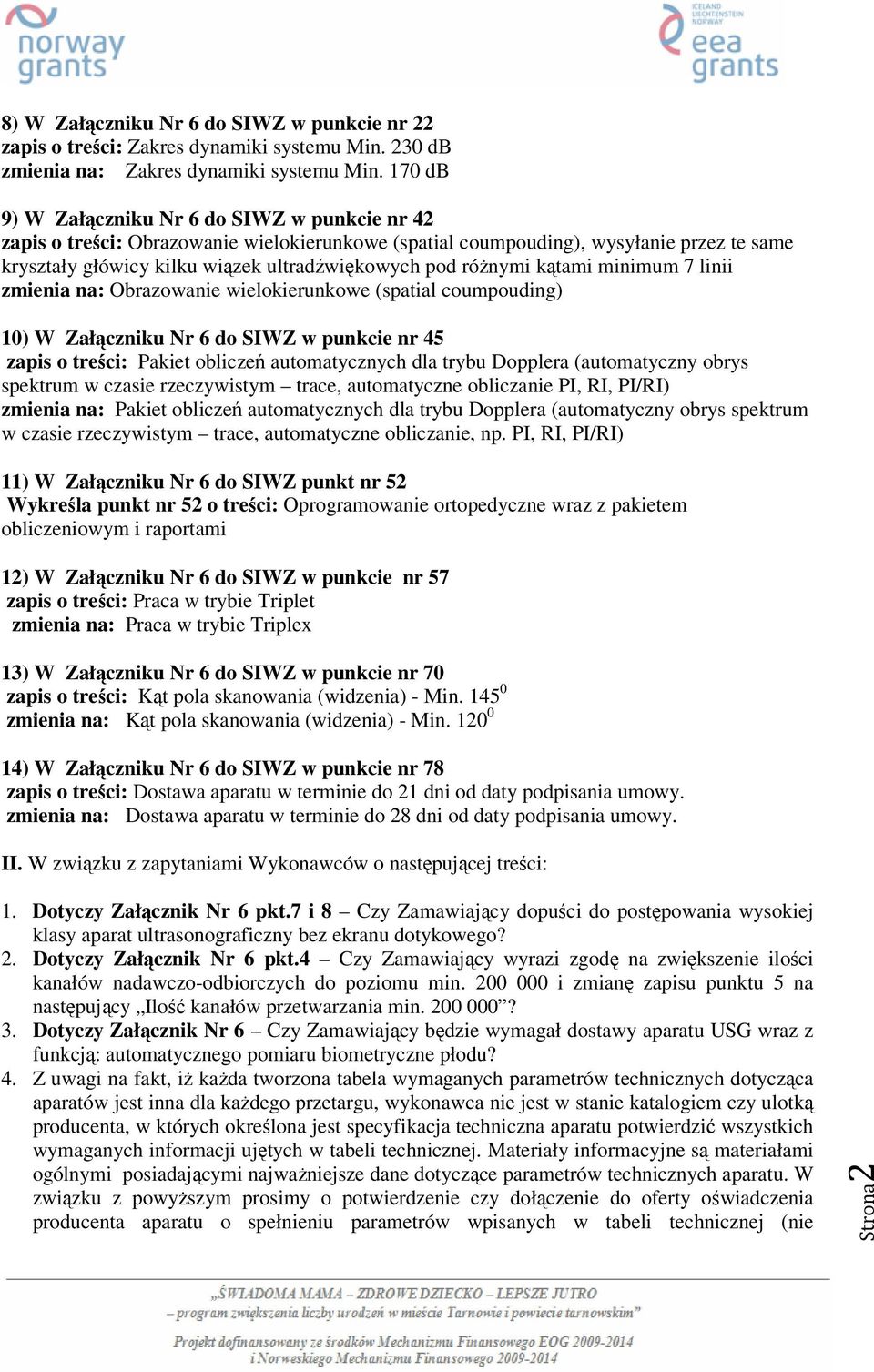 różnymi kątami minimum 7 linii zmienia na: Obrazowanie wielokierunkowe (spatial coumpouding) 10) W Załączniku Nr 6 do SIWZ w punkcie nr 45 zapis o treści: Pakiet obliczeń automatycznych dla trybu