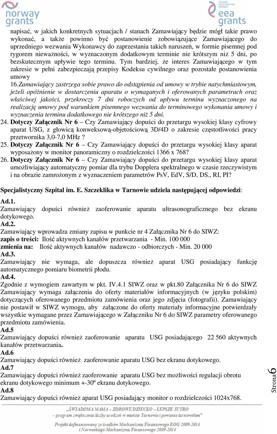 Tym bardziej, że interes Zamawiającego w tym zakresie w pełni zabezpieczają przepisy Kodeksu cywilnego oraz pozostałe postanowienia umowy 16.