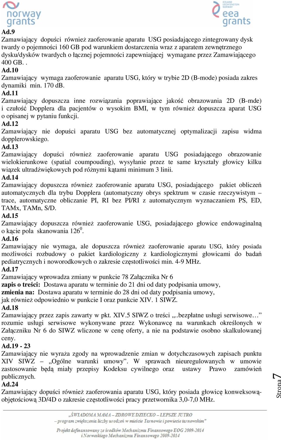 10 Zamawiający wymaga zaoferowanie aparatu USG, który w trybie 2D (B-mode) posiada zakres dynamiki min. 170 db. Ad.