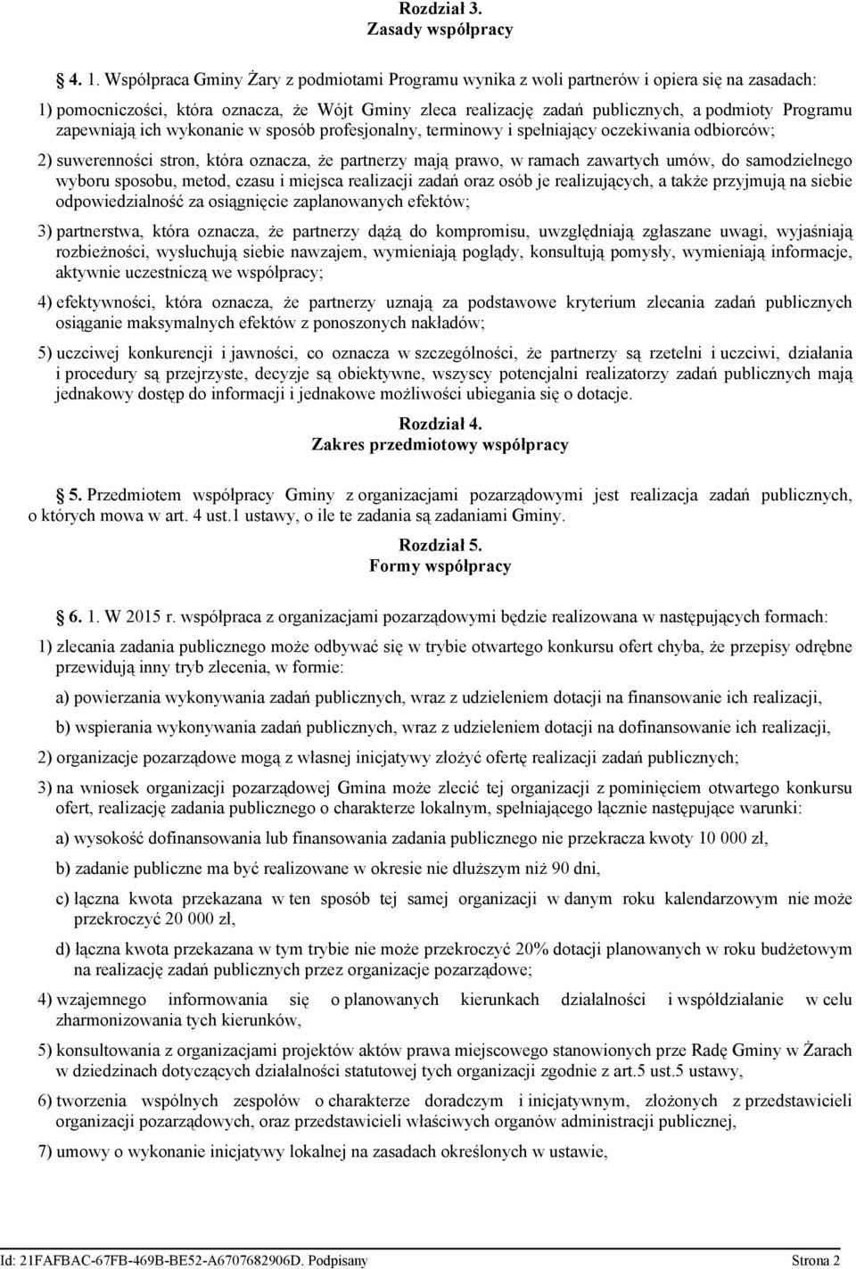 zapewniają ich wykonanie w sposób profesjonalny, terminowy i spełniający oczekiwania odbiorców; 2) suwerenności stron, która oznacza, że partnerzy mają prawo, w ramach zawartych umów, do