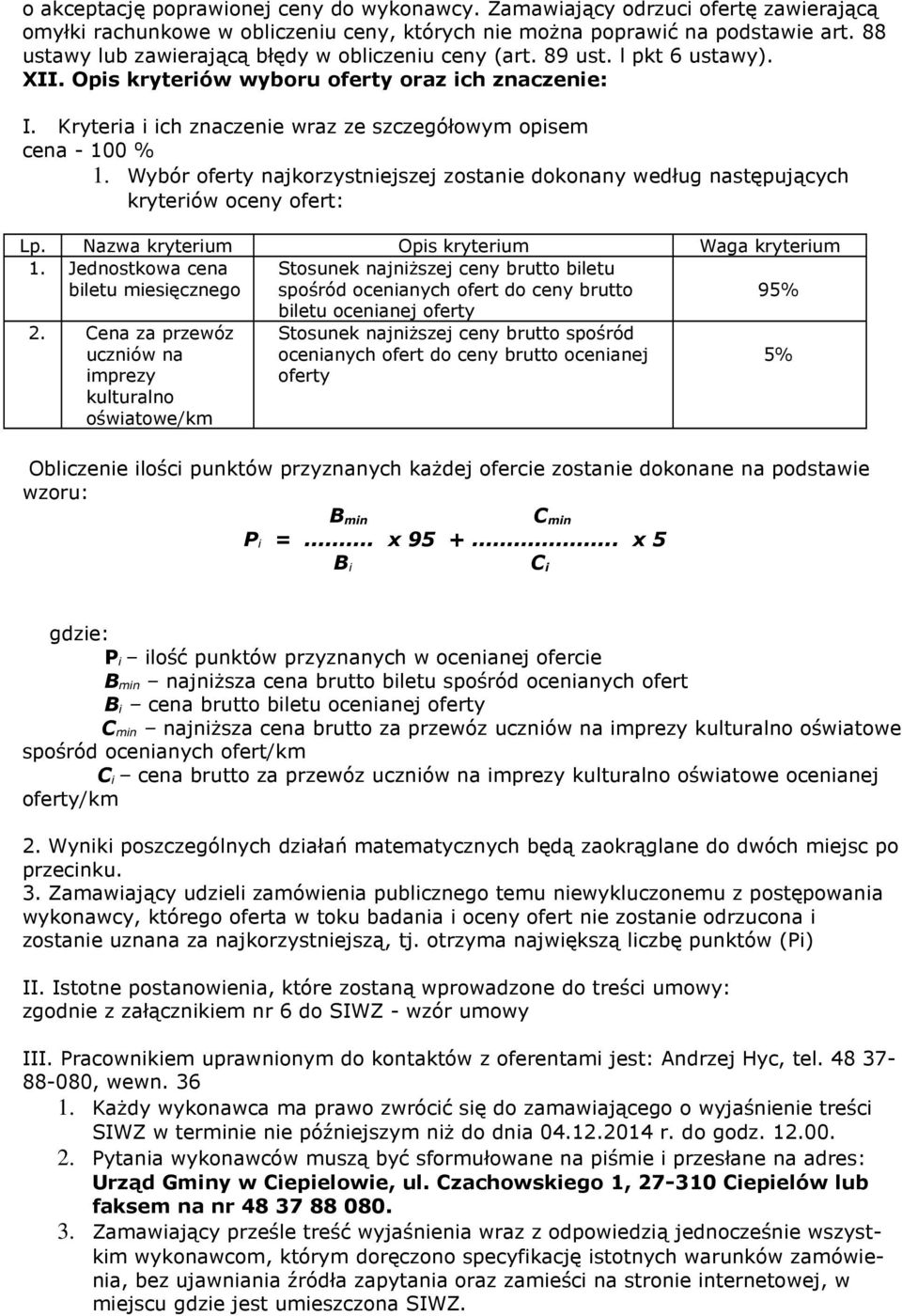 Kryteria i ich znaczenie wraz ze szczegółowym opisem cena - 100 % 1. Wybór oferty najkorzystniejszej zostanie dokonany według następujących kryteriów oceny ofert: Lp.