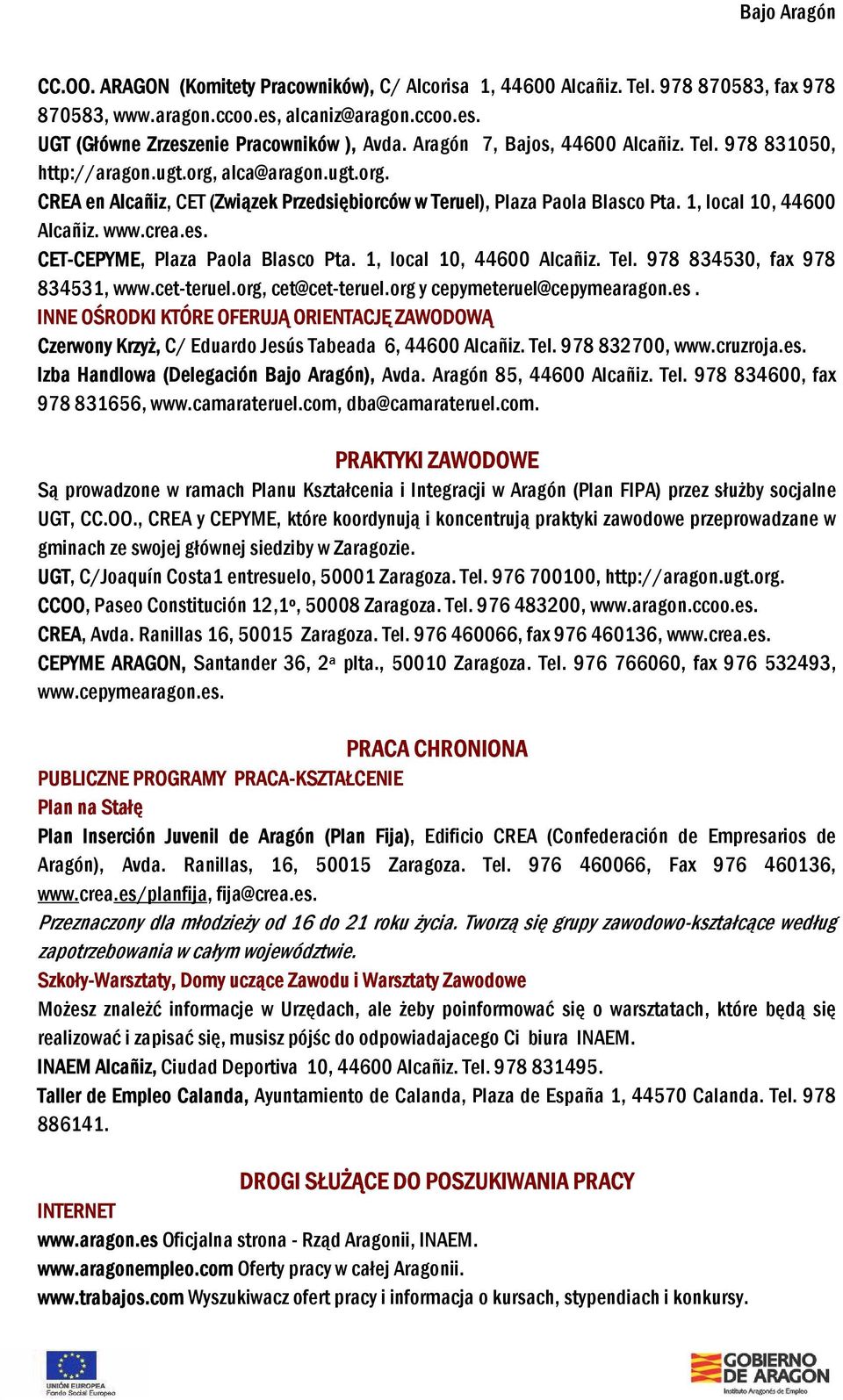 1, local 10, 44600 Alcañiz. www.crea.es. CET-CEPYME, Plaza Paola Blasco Pta. 1, local 10, 44600 Alcañiz. Tel. 978 834530, fax 978 834531, www.cet-teruel.org, cet@cet-teruel.
