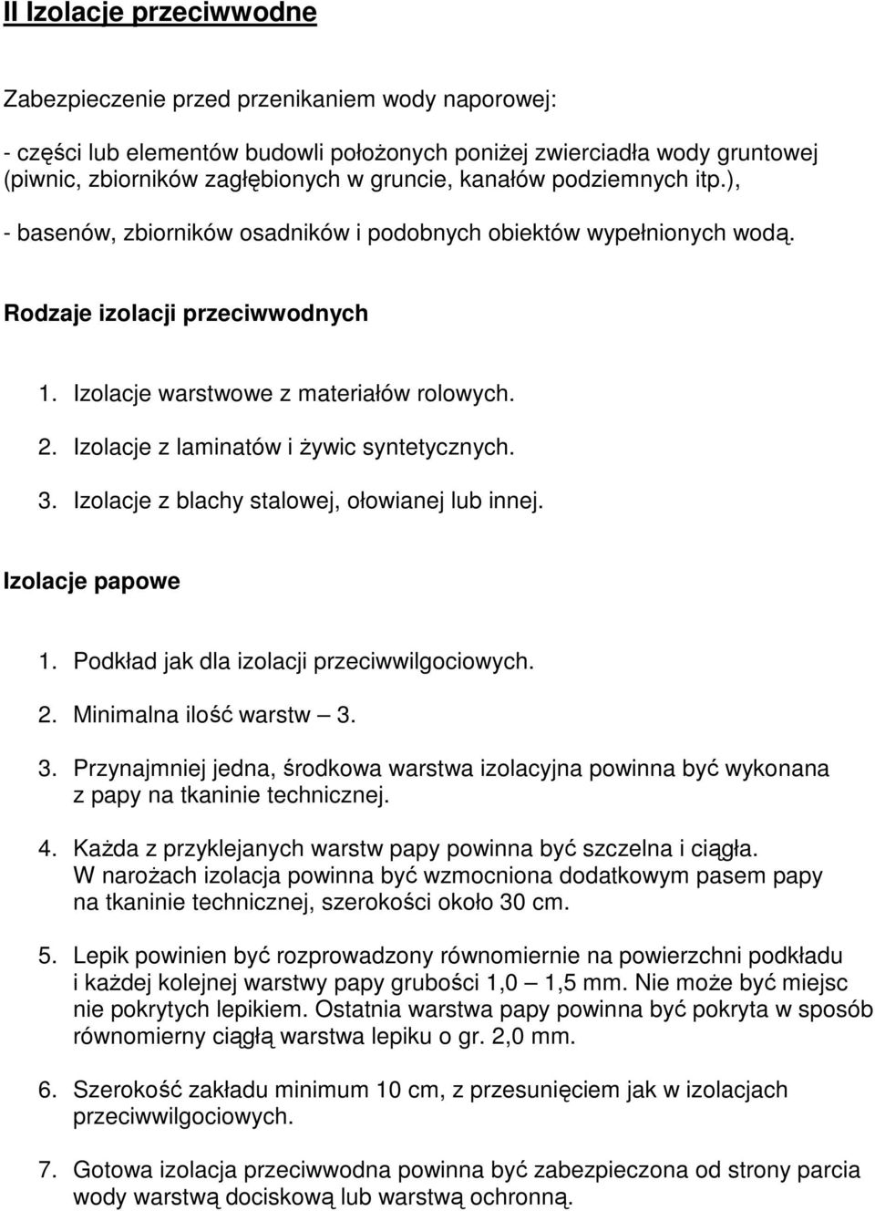 Izolacje z laminatów i Ŝywic syntetycznych. 3. Izolacje z blachy stalowej, ołowianej lub innej. Izolacje papowe 1. Podkład jak dla izolacji przeciwwilgociowych. 2. Minimalna ilość warstw 3. 3. Przynajmniej jedna, środkowa warstwa izolacyjna powinna być wykonana z papy na tkaninie technicznej.