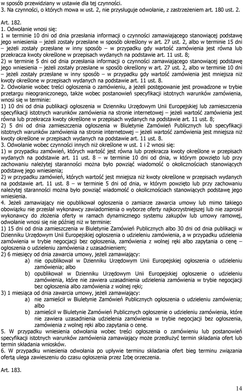 2. 1. Odwołanie wnosi się: 1 w terminie 10 dni od dnia przesłania informacji o czynności zamawiającego stanowiącej podstawę jego wniesienia jeżeli zostały przesłane w sposób określony w art. 27 ust.