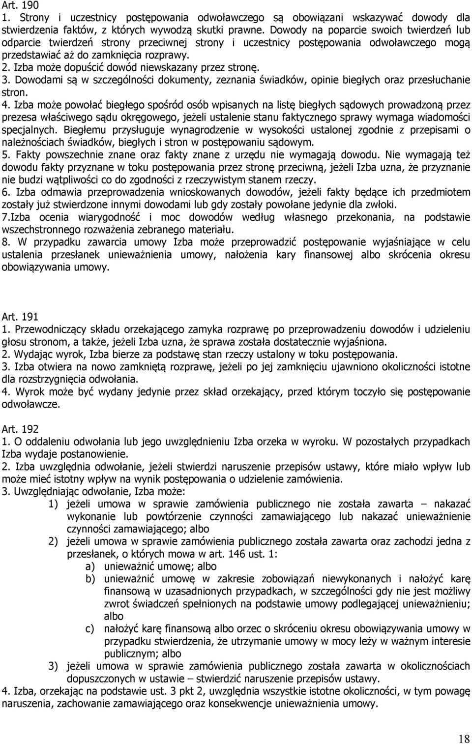 Izba może dopuścić dowód niewskazany przez stronę. 3. Dowodami są w szczególności dokumenty, zeznania świadków, opinie biegłych oraz przesłuchanie stron. 4.