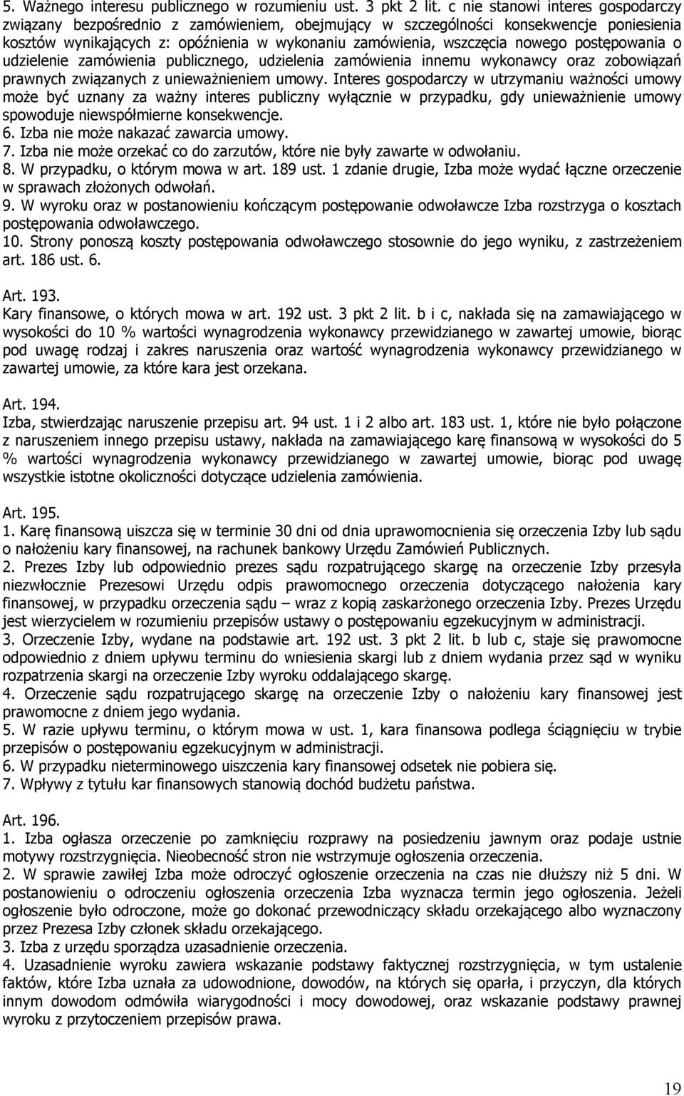 postępowania o udzielenie zamówienia publicznego, udzielenia zamówienia innemu wykonawcy oraz zobowiązań prawnych związanych z unieważnieniem umowy.