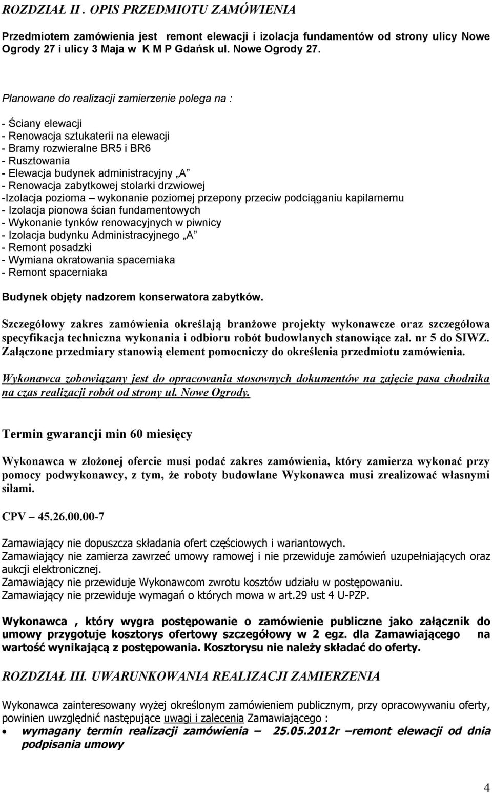 Planowane do realizacji zamierzenie polega na : - Ściany elewacji - Renowacja sztukaterii na elewacji - Bramy rozwieralne BR5 i BR6 - Rusztowania - Elewacja budynek administracyjny A - Renowacja