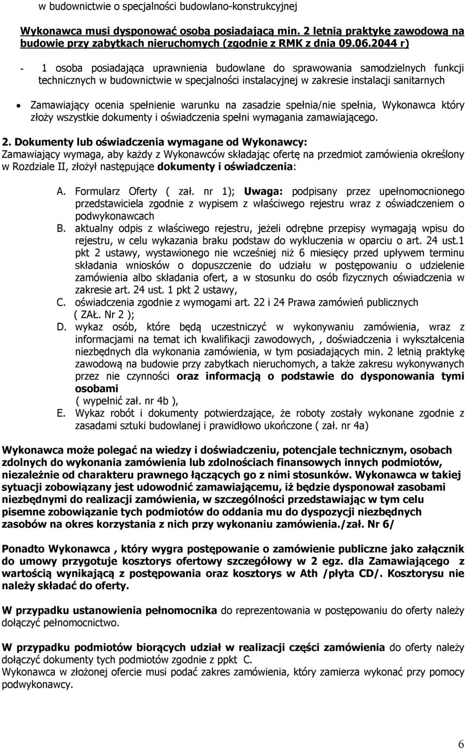 spełnienie warunku na zasadzie spełnia/nie spełnia, Wykonawca który złoży wszystkie dokumenty i oświadczenia spełni wymagania zamawiającego. 2.