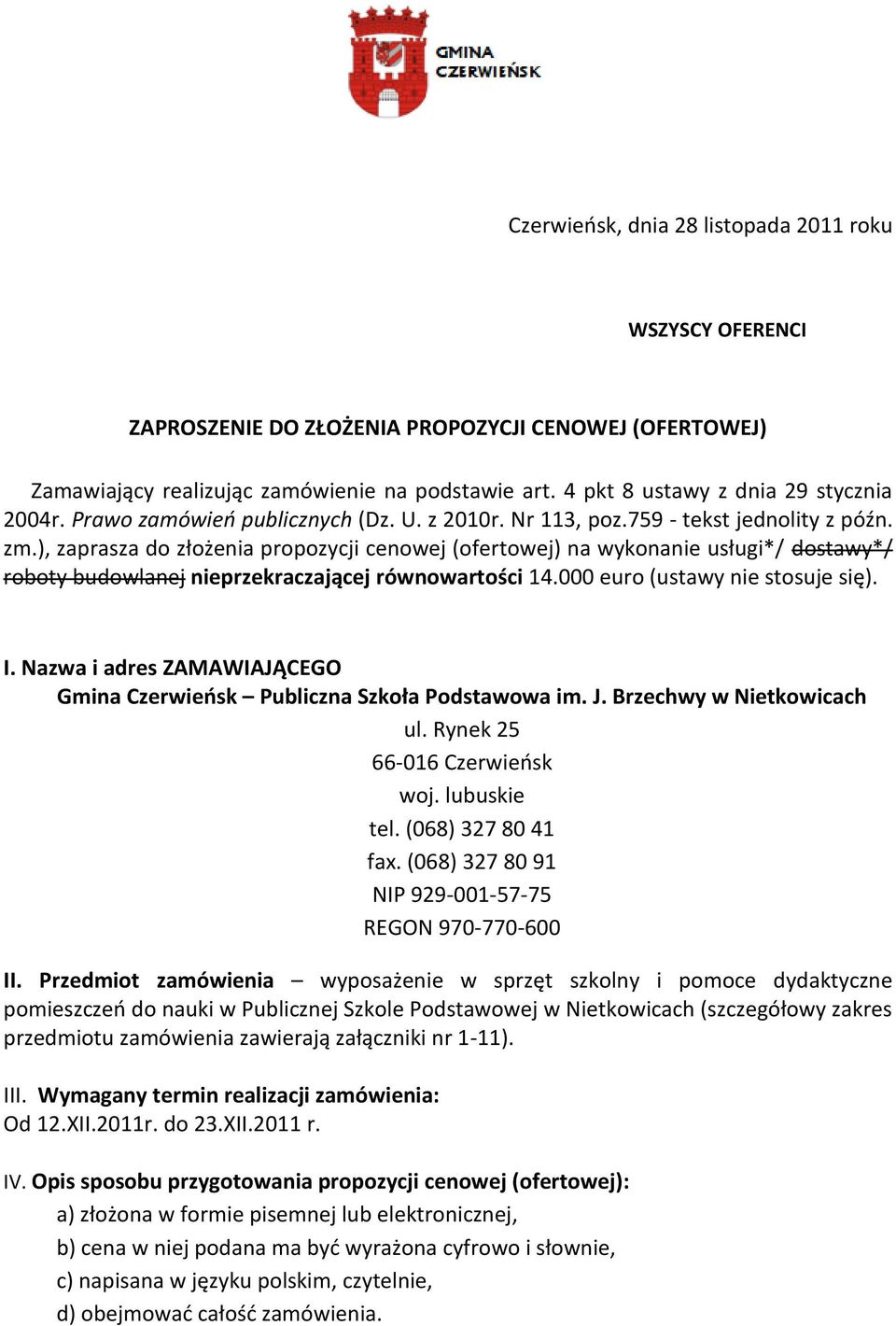 ), zaprasza do złożenia propozycji cenowej (ofertowej) na wykonanie usługi*/ dostawy*/ roboty budowlanej nieprzekraczającej równowartości 14.000 euro (ustawy nie stosuje się). I.