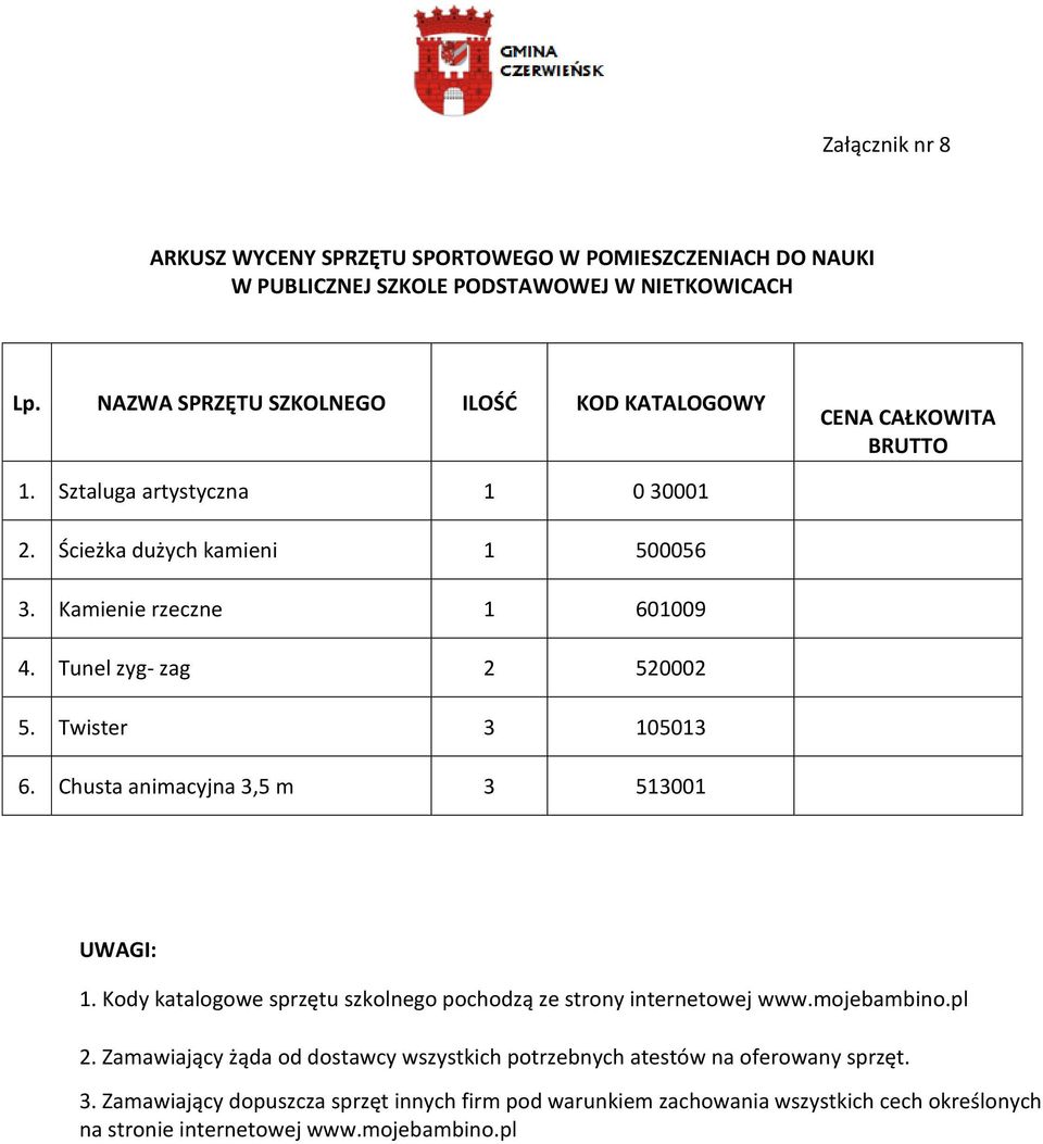 Chusta animacyjna 3,5 m 3 513001 1. Kody katalogowe sprzętu szkolnego pochodzą ze strony internetowej www.mojebambino.pl 2.