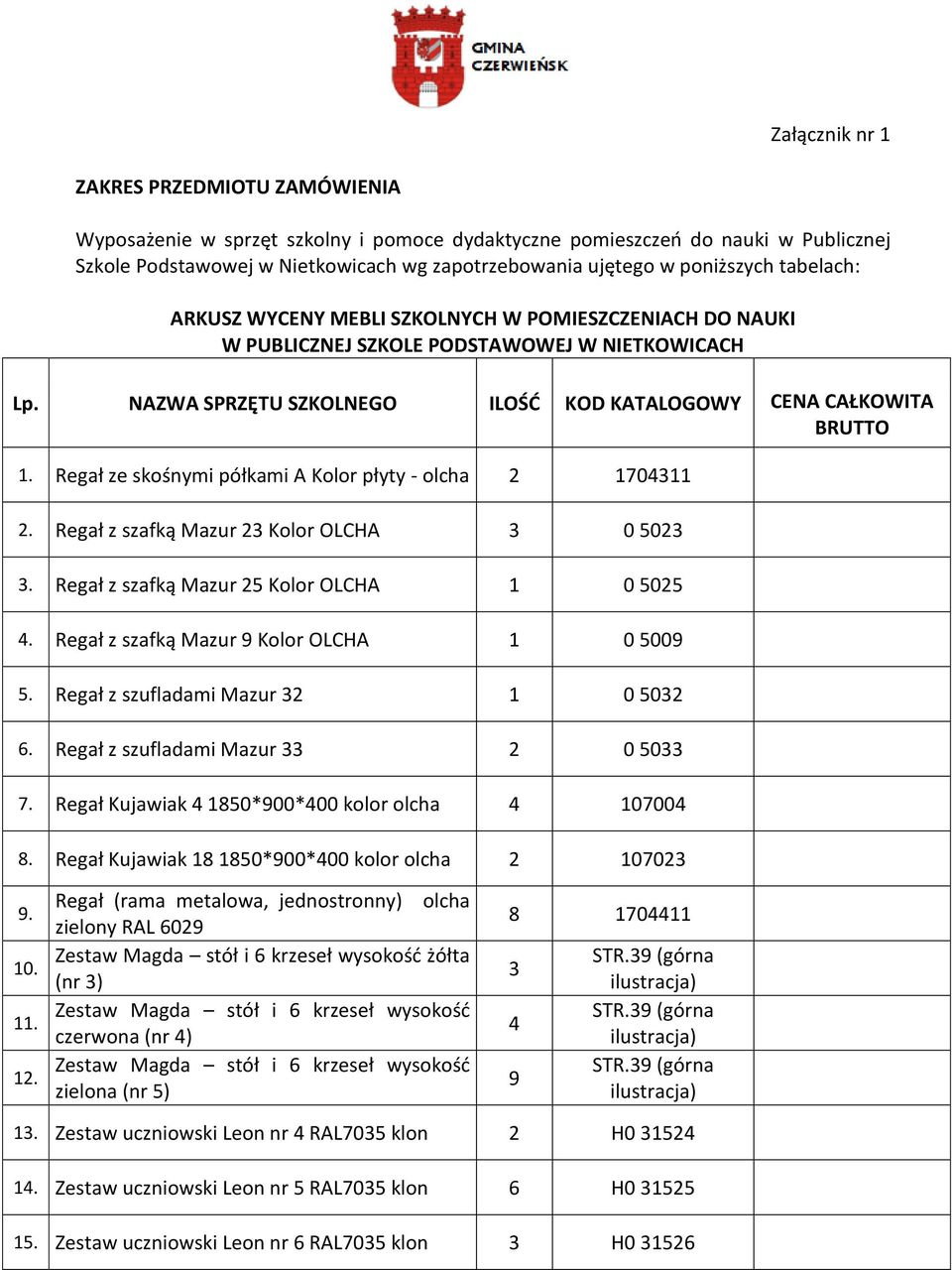 Regał ze skośnymi półkami A Kolor płyty - olcha 2 1704311 2. Regał z szafką Mazur 23 Kolor OLCHA 3 0 5023 3. Regał z szafką Mazur 25 Kolor OLCHA 1 0 5025 4.