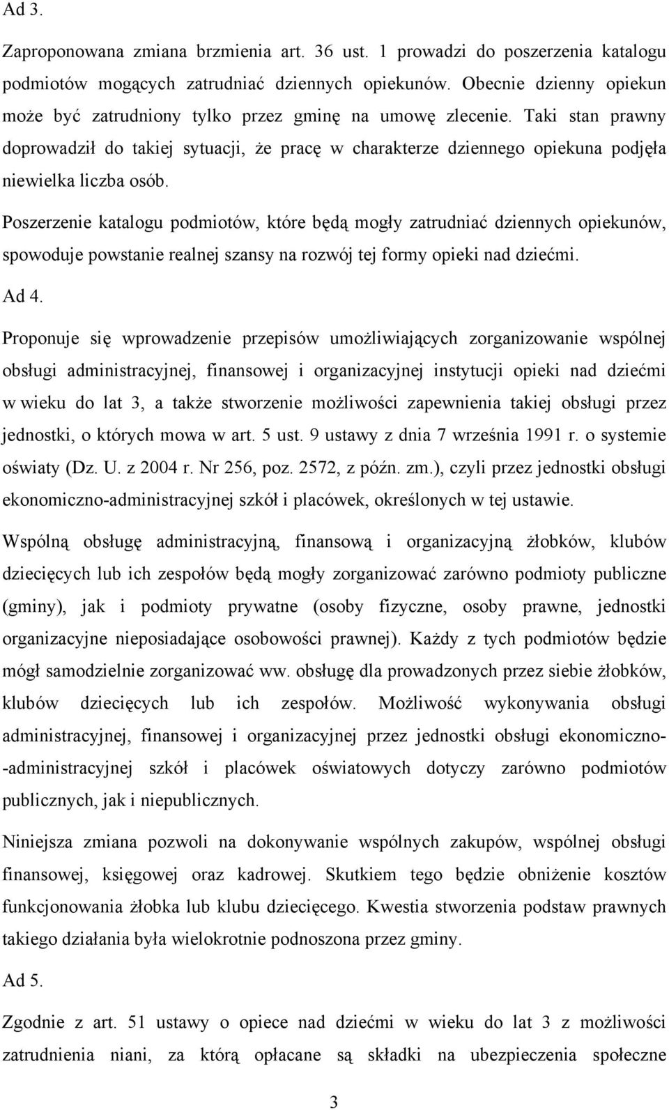 Taki stan prawny doprowadził do takiej sytuacji, że pracę w charakterze dziennego opiekuna podjęła niewielka liczba osób.