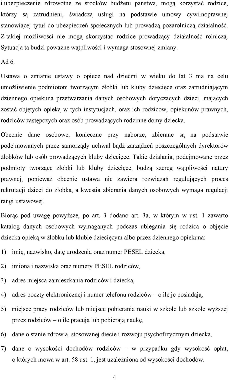 Ustawa o zmianie ustawy o opiece nad dziećmi w wieku do lat 3 ma na celu umożliwienie podmiotom tworzącym żłobki lub kluby dziecięce oraz zatrudniającym dziennego opiekuna przetwarzania danych