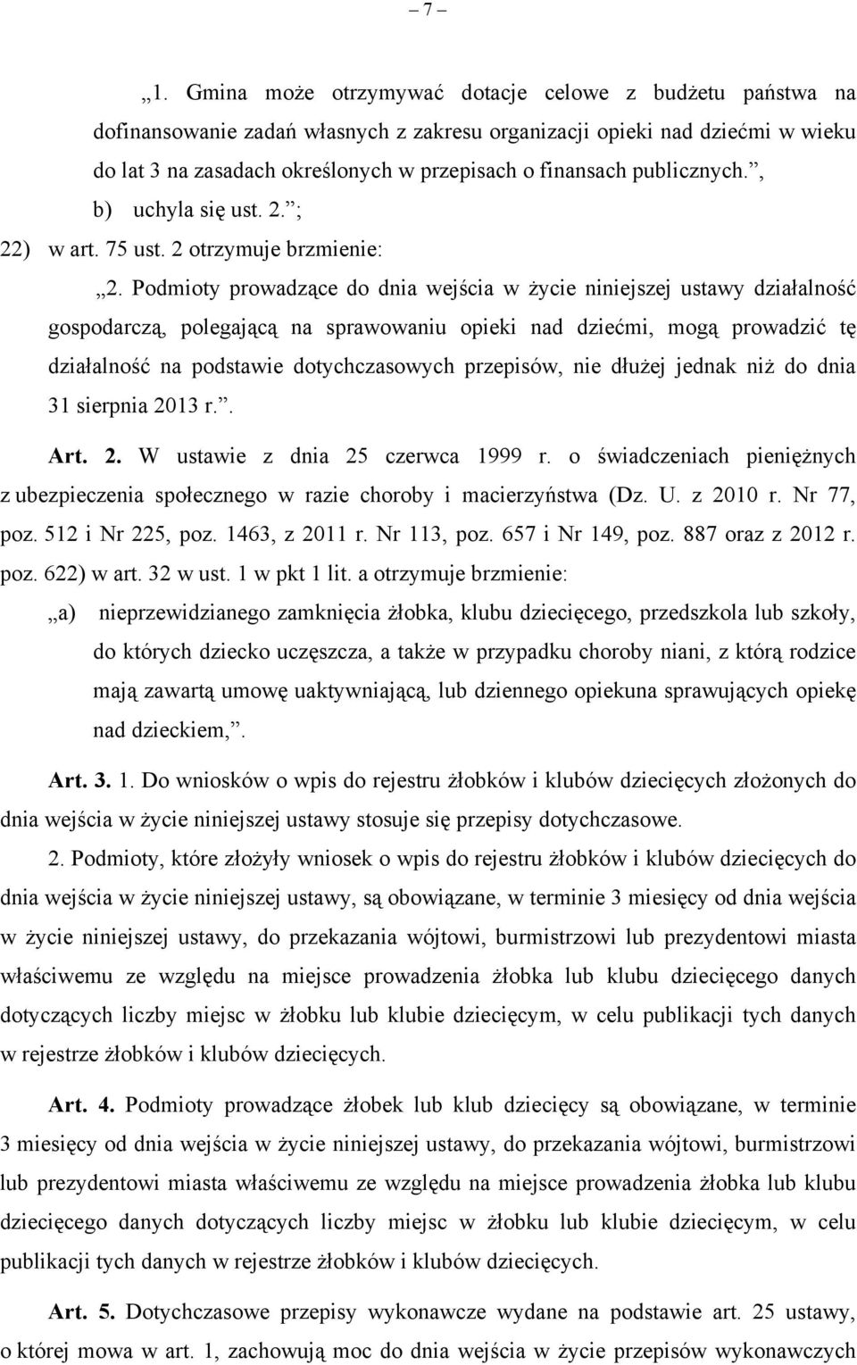 Podmioty prowadzące do dnia wejścia w życie niniejszej ustawy działalność gospodarczą, polegającą na sprawowaniu opieki nad dziećmi, mogą prowadzić tę działalność na podstawie dotychczasowych