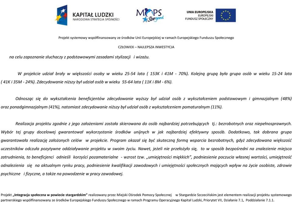 Odnosząc się do wykształcenia beneficjentów zdecydowanie wyższy był udział osób z wykształceniem podstawowym i gimnazjalnym (48%) oraz ponadgimnazjalnym (41%), natomiast zdecydowanie niższy był