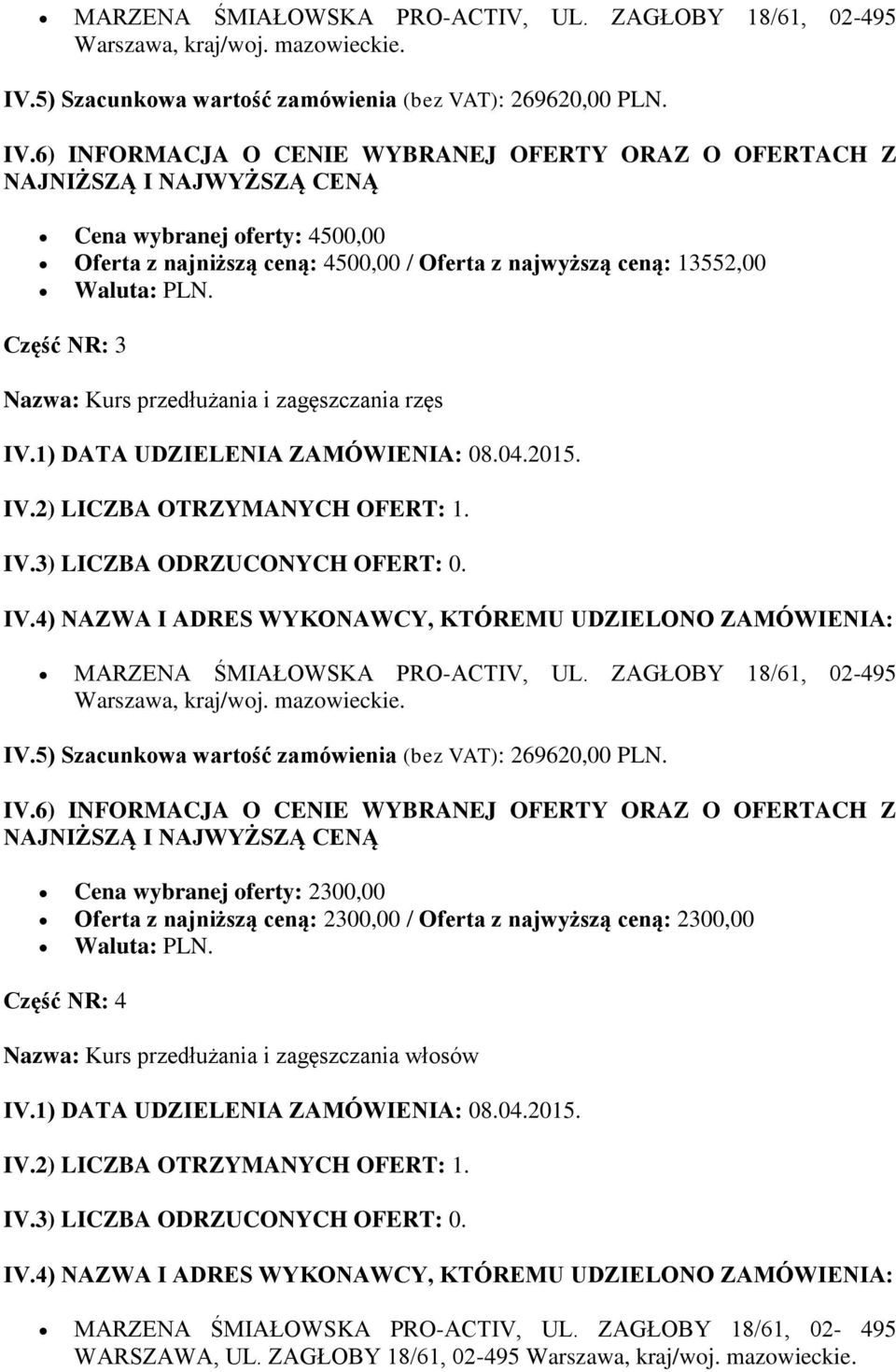 Cena wybranej oferty: 2300,00 Oferta z najniższą ceną: 2300,00 / Oferta z najwyższą ceną: 2300,00 Część NR: 4 Nazwa: