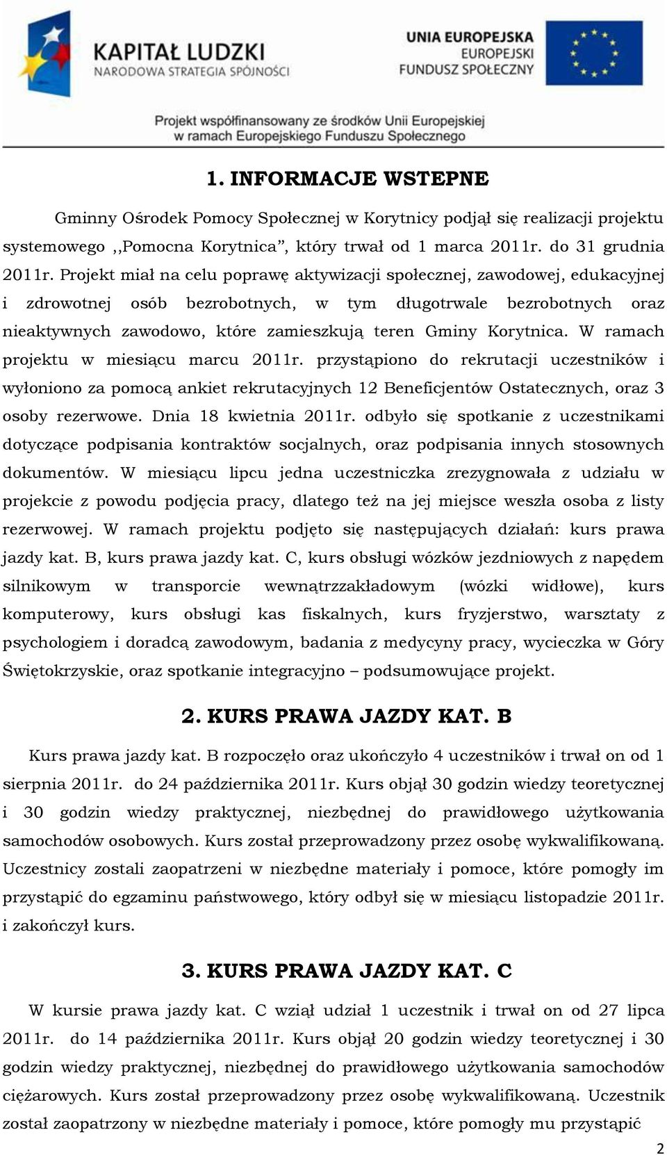 Korytnica. W ramach projektu w miesiącu marcu 2011r. przystąpiono do rekrutacji uczestników i wyłoniono za pomocą ankiet rekrutacyjnych 12 Beneficjentów Ostatecznych, oraz 3 osoby rezerwowe.