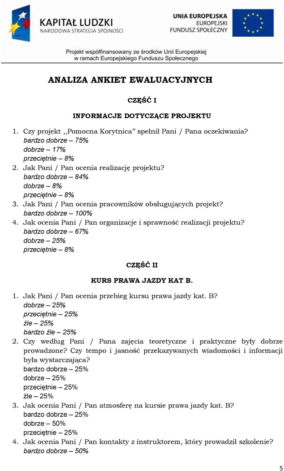 Jak ocenia Pani / Pan organizacje i sprawność realizacji projektu? bardzo dobrze 67% dobrze 25% przeciętnie 8% CZĘŚĆ II KURS PRAWA JAZDY KAT B. 1. Jak Pani / Pan ocenia przebieg kursu prawa jazdy kat.