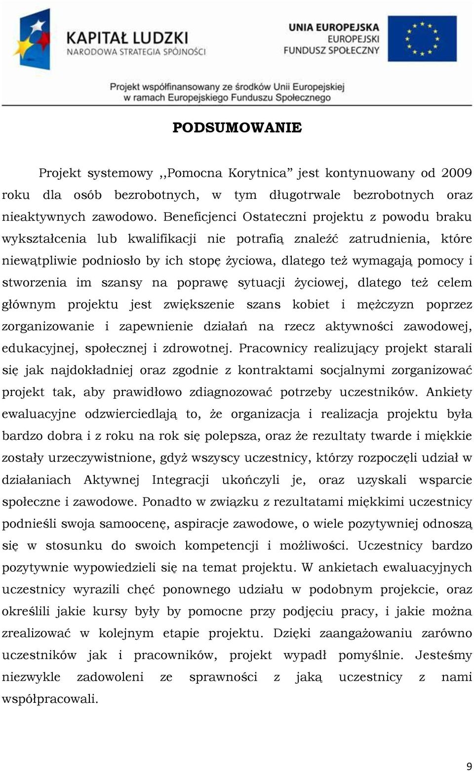 stworzenia im szansy na poprawę sytuacji życiowej, dlatego też celem głównym projektu jest zwiększenie szans kobiet i mężczyzn poprzez zorganizowanie i zapewnienie działań na rzecz aktywności