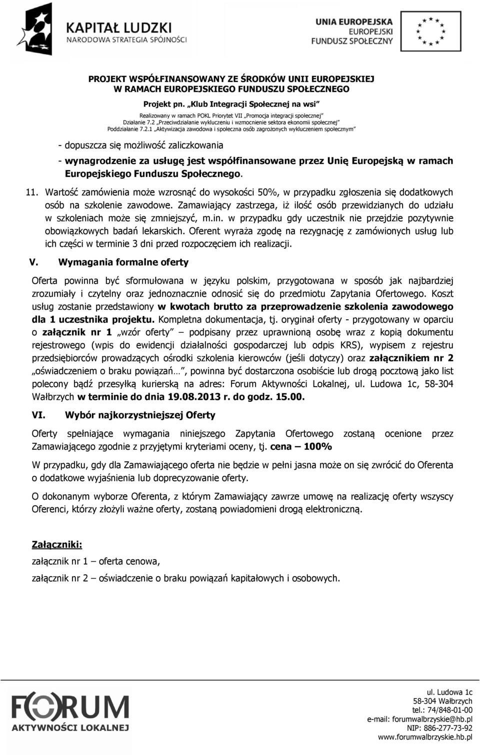 Zamawiający zastrzega, iż ilość osób przewidzianych do udziału w szkoleniach może się zmniejszyć, m.in. w przypadku gdy uczestnik nie przejdzie pozytywnie obowiązkowych badań lekarskich.