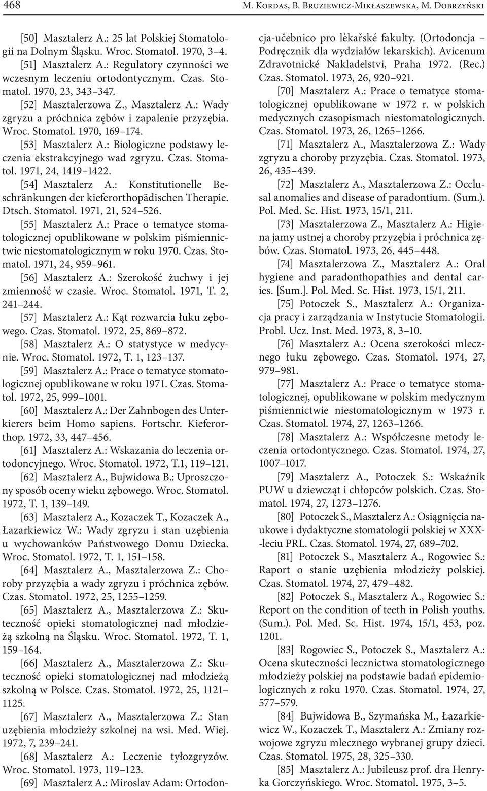 Stomatol. 1970, 169 174. [53] Masztalerz A.: Biologiczne podstawy leczenia ekstrakcyjnego wad zgryzu. Czas. Stomatol. 1971, 24, 1419 1422. [54] Masztalerz A.