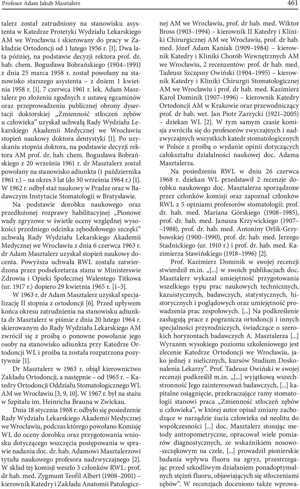 został powołany na stanowisko starszego asystenta z dniem 1 kwietnia 1958 r. [1]. 7 czerwca 1961 r. lek.