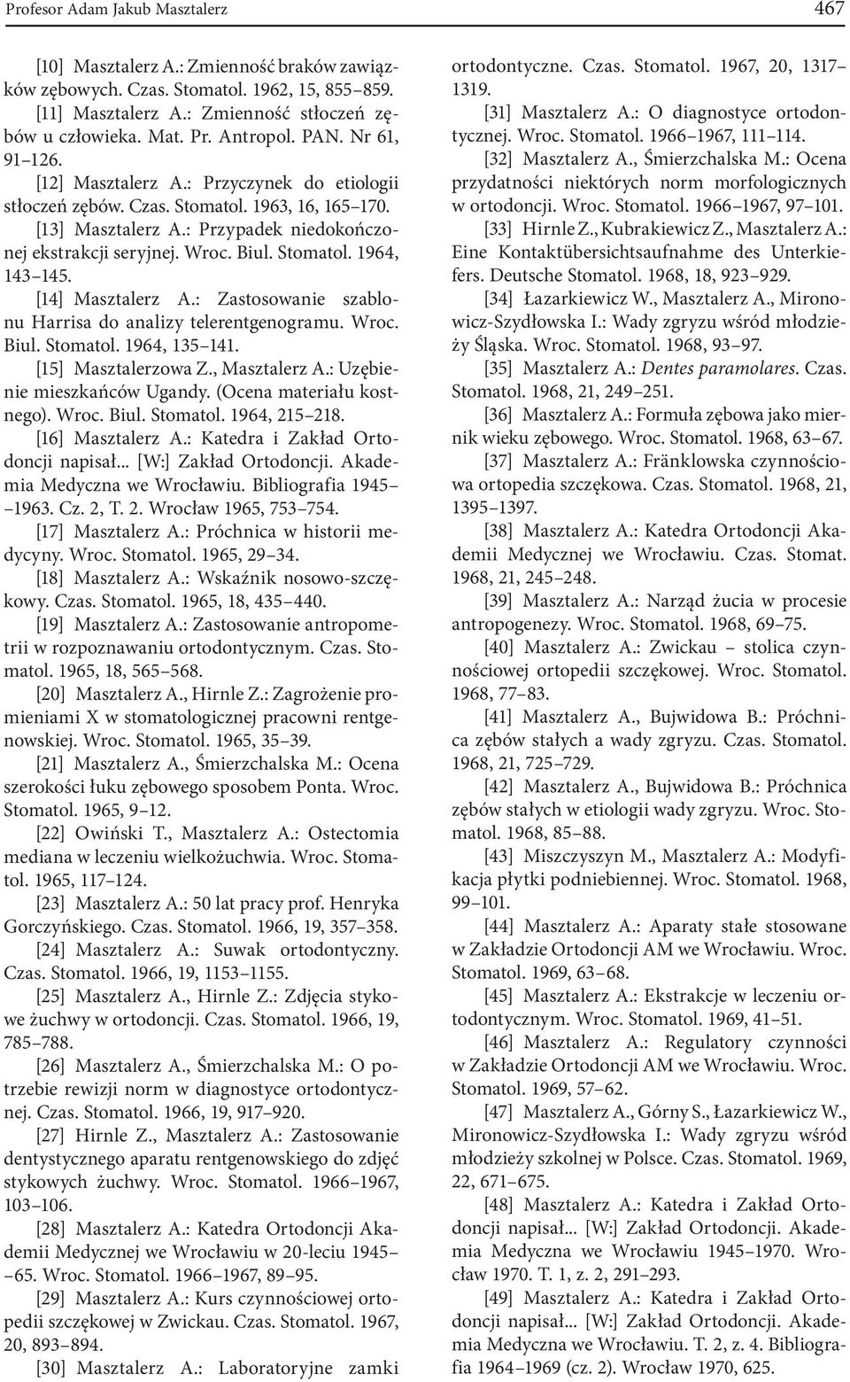Biul. Stomatol. 1964, 143 145. [14] Masztalerz A.: Zastosowanie szablonu Harrisa do analizy telerentgenogramu. Wroc. Biul. Stomatol. 1964, 135 141. [15] Masztalerzowa Z., Masztalerz A.