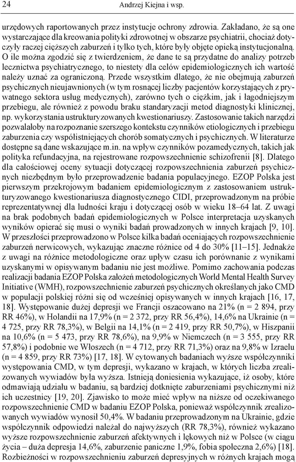 O ile można zgodzić się z twierdzeniem, że dane te są przydatne do analizy potrzeb lecznictwa psychiatrycznego, to niestety dla celów epidemiologicznych ich wartość należy uznać za ograniczoną.