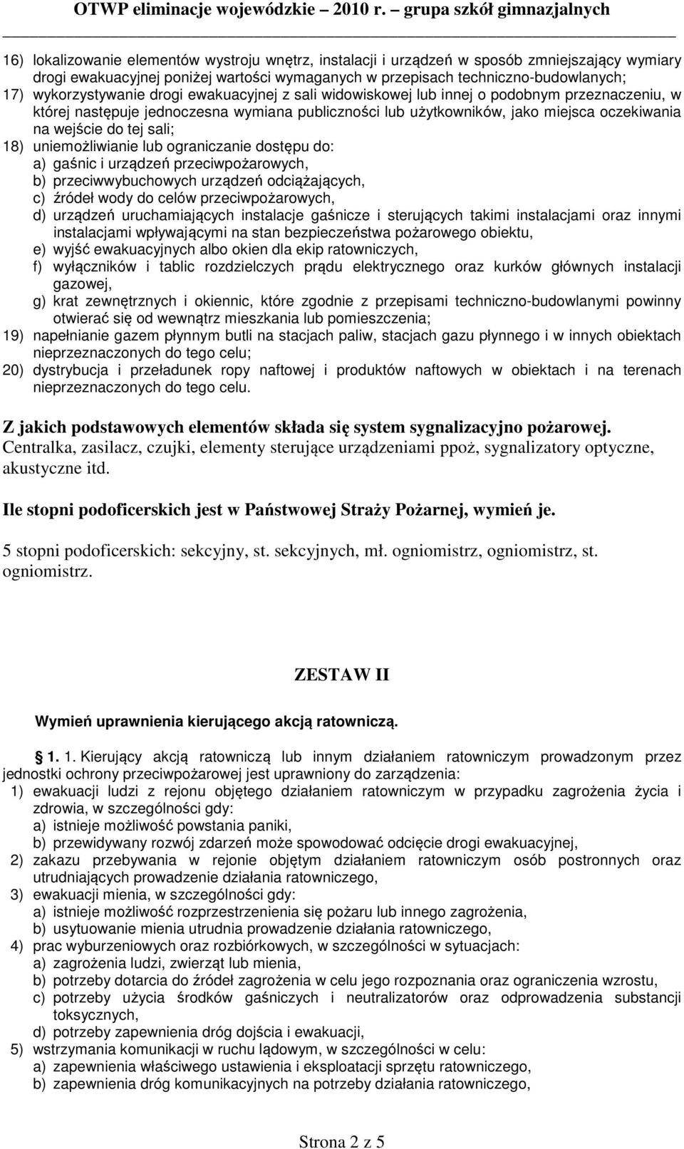 tej sali; 18) uniemożliwianie lub ograniczanie dostępu do: a) gaśnic i urządzeń przeciwpożarowych, b) przeciwwybuchowych urządzeń odciążających, c) źródeł wody do celów przeciwpożarowych, d) urządzeń