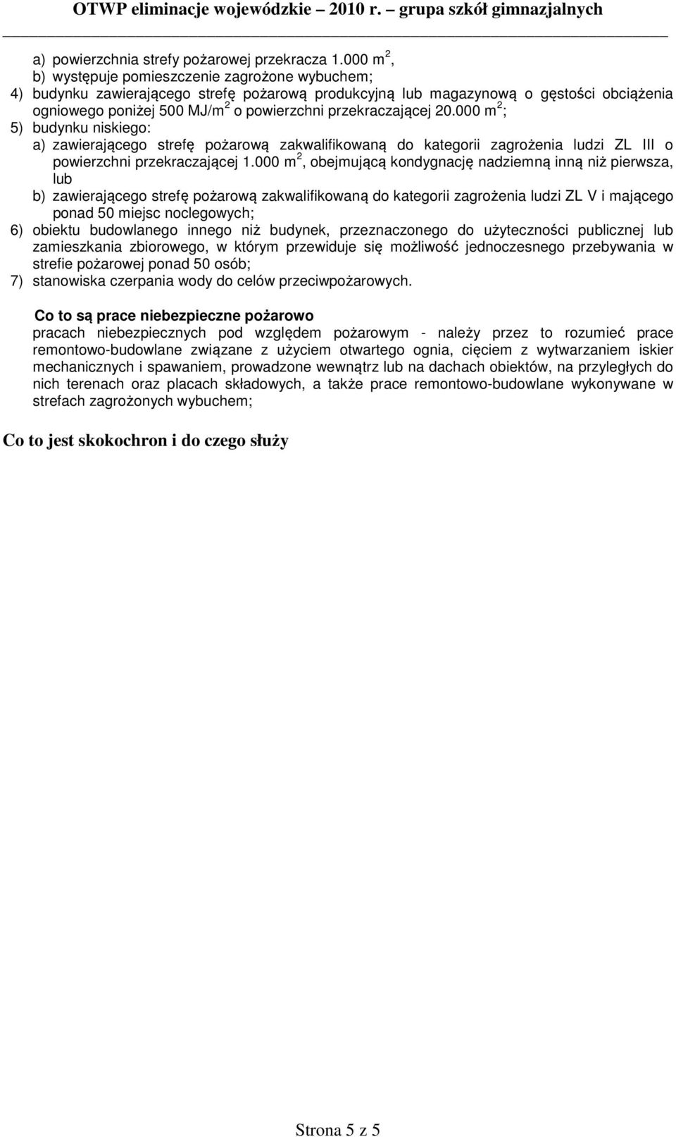 przekraczającej 20.000 m 2 ; 5) budynku niskiego: a) zawierającego strefę pożarową zakwalifikowaną do kategorii zagrożenia ludzi ZL III o powierzchni przekraczającej 1.